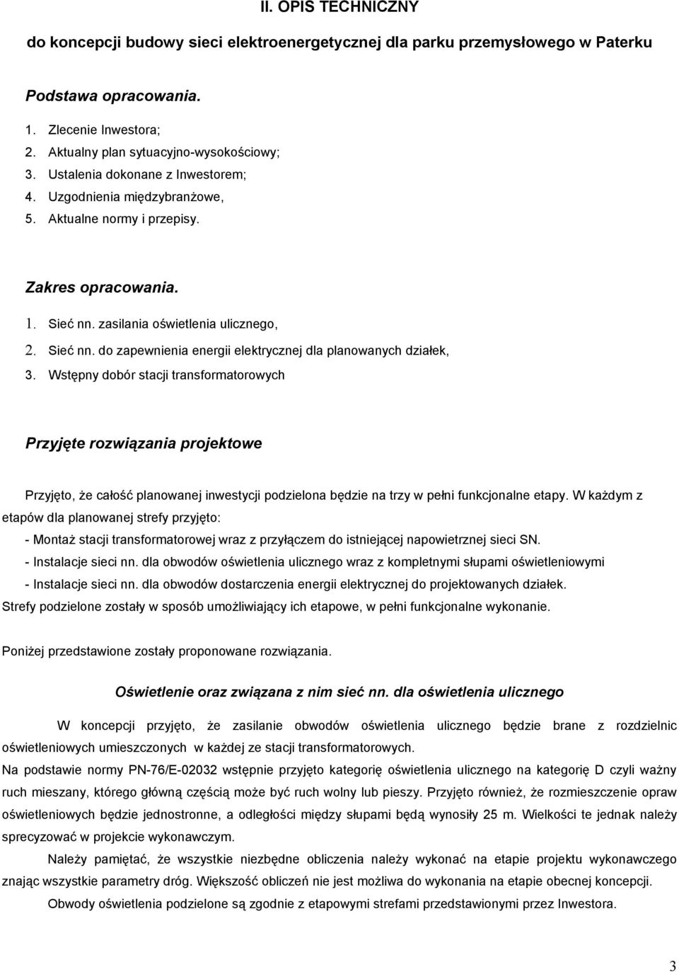 Wstępny dobór stacji transformatorowych Przyjęte rozwiązania projektowe Przyjęto, że całość planowanej inwestycji podzielona będzie na trzy w pełni funkcjonalne etapy.