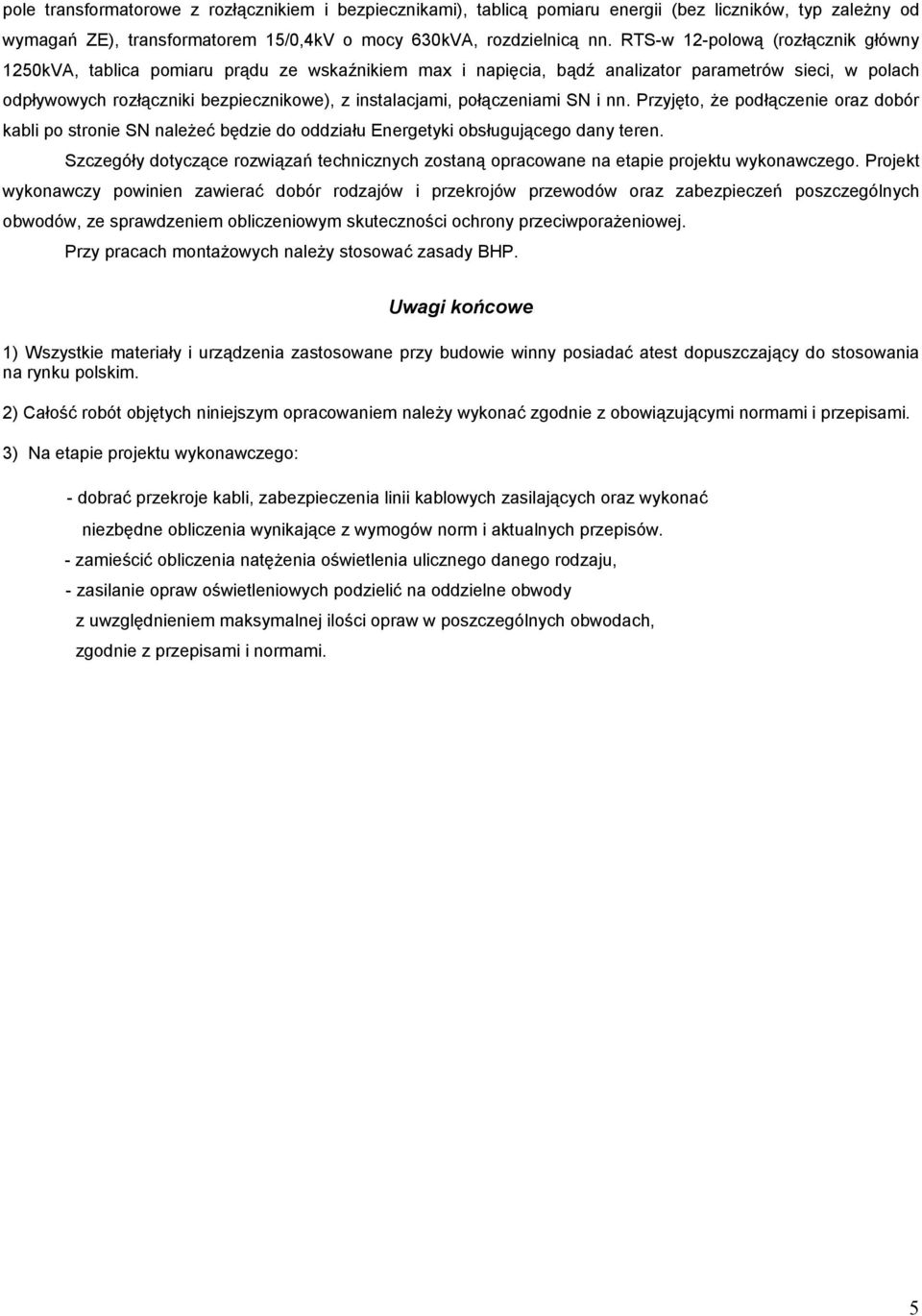 połączeniami SN i nn. Przyjęto, że podłączenie oraz dobór kabli po stronie SN należeć będzie do oddziału Energetyki obsługującego dany teren.