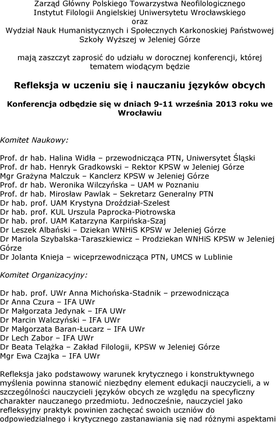 września 2013 roku we Wrocławiu Komitet Naukowy: Prof. dr hab. Halina Widła przewodnicząca PTN, Uniwersytet Śląski Prof. dr hab. Henryk Gradkowski Rektor KPSW w Jeleniej Górze Mgr GraŜyna Malczuk Kanclerz KPSW w Jeleniej Górze Prof.