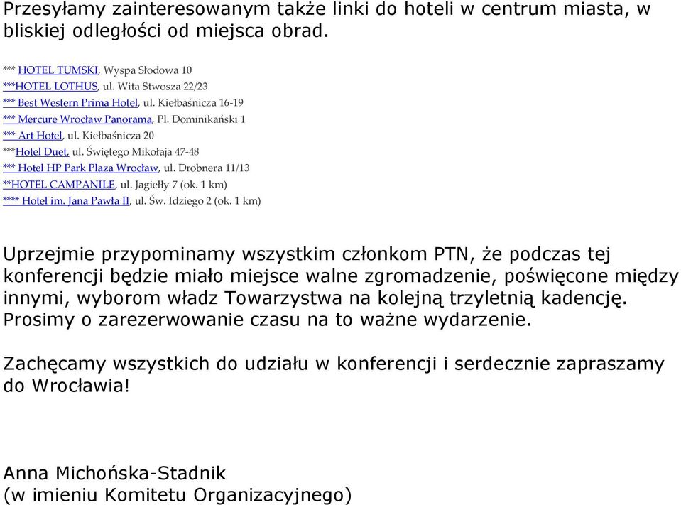 Świętego Mikołaja 47-48 *** Hotel HP Park Plaza Wrocław, ul. Drobnera 11/13 **HOTEL CAMPANILE, ul. Jagiełły 7 (ok. 1 km) **** Hotel im. Jana Pawła II, ul. Św. Idziego 2 (ok.