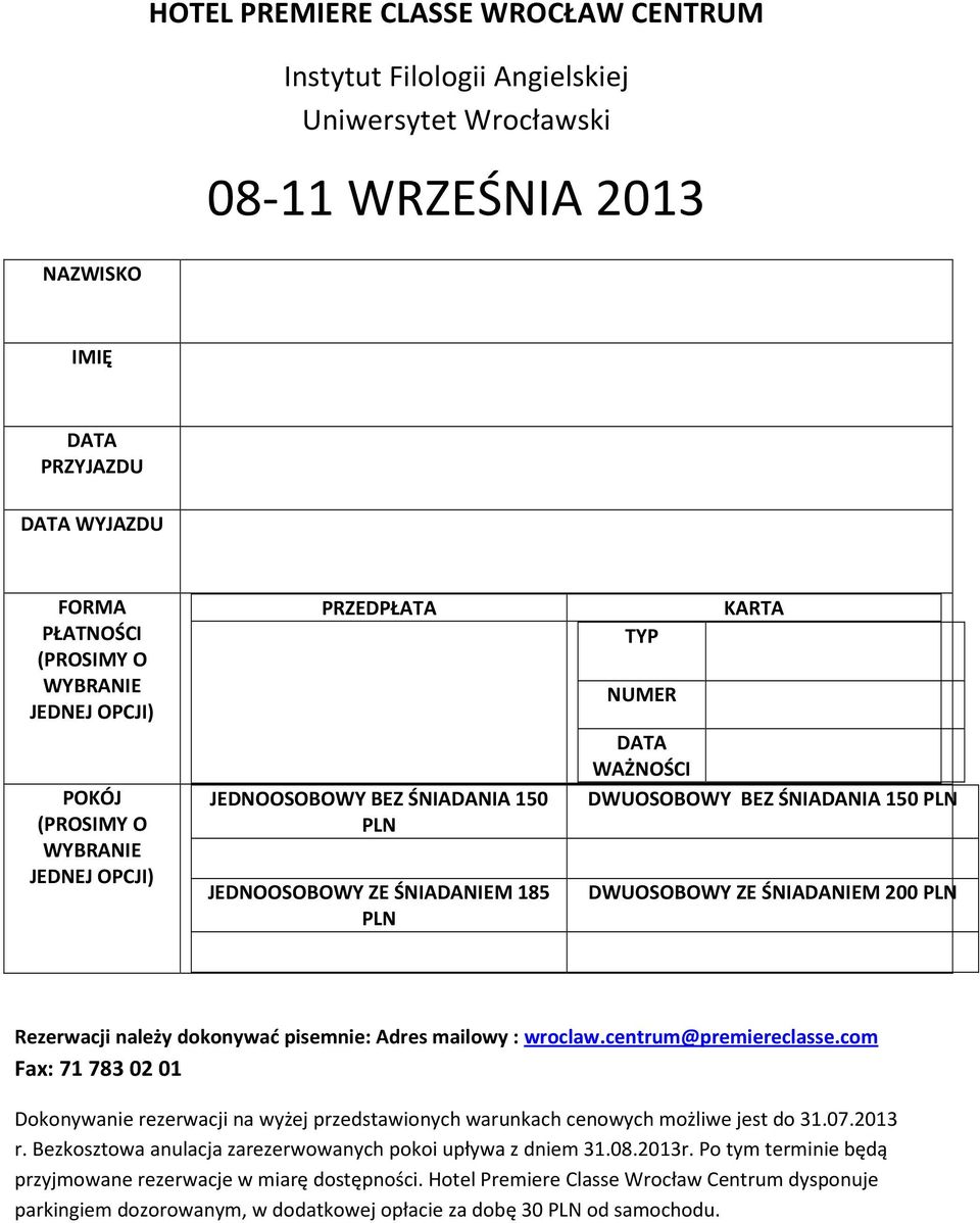 DWUOSOBOWY ZE ŚNIADANIEM 200 PLN Rezerwacji należy dokonywać pisemnie: Adres mailowy : wroclaw.centrum@premiereclasse.