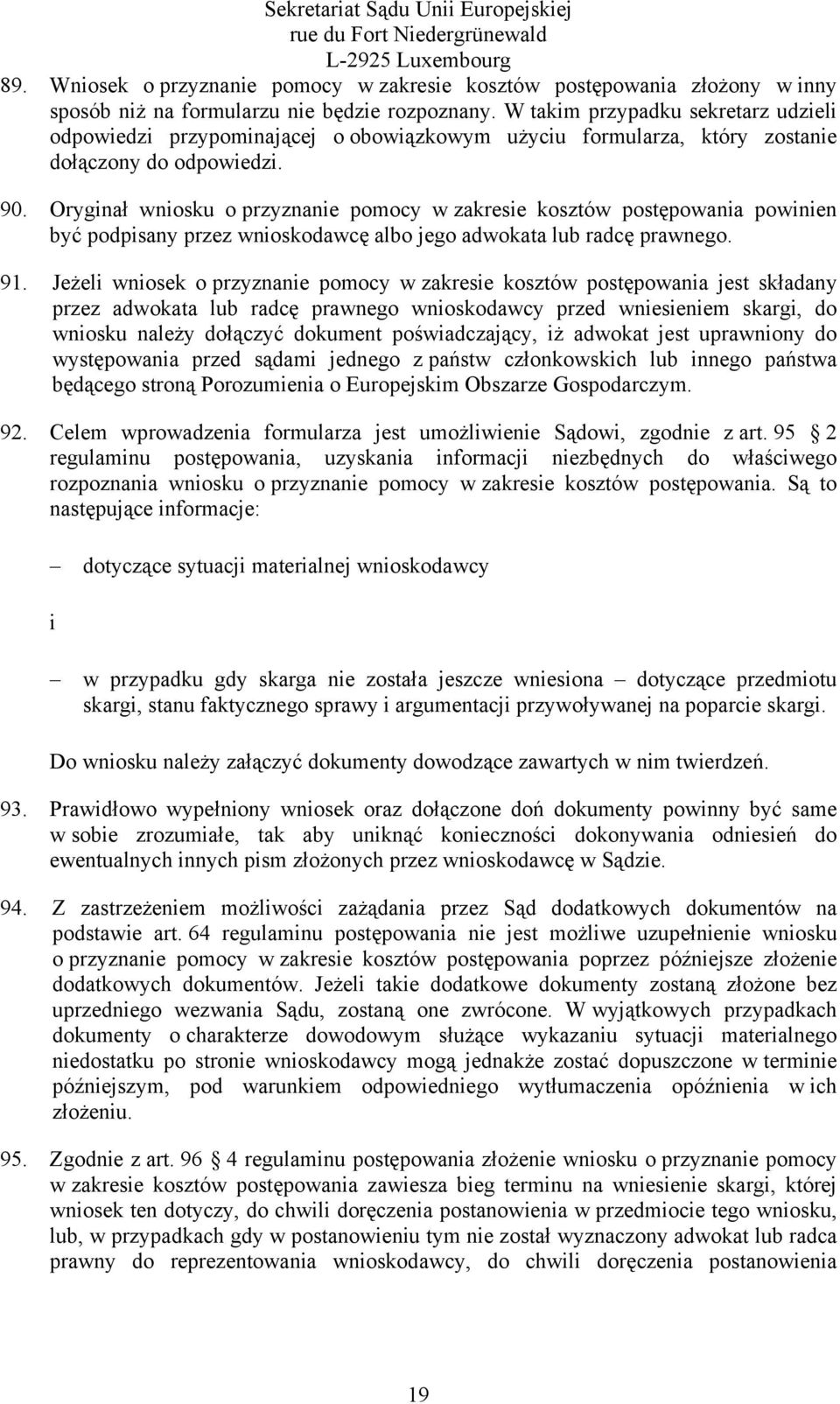 W takim przypadku sekretarz udzieli odpowiedzi przypominającej o obowiązkowym użyciu formularza, który zostanie dołączony do odpowiedzi. 90.