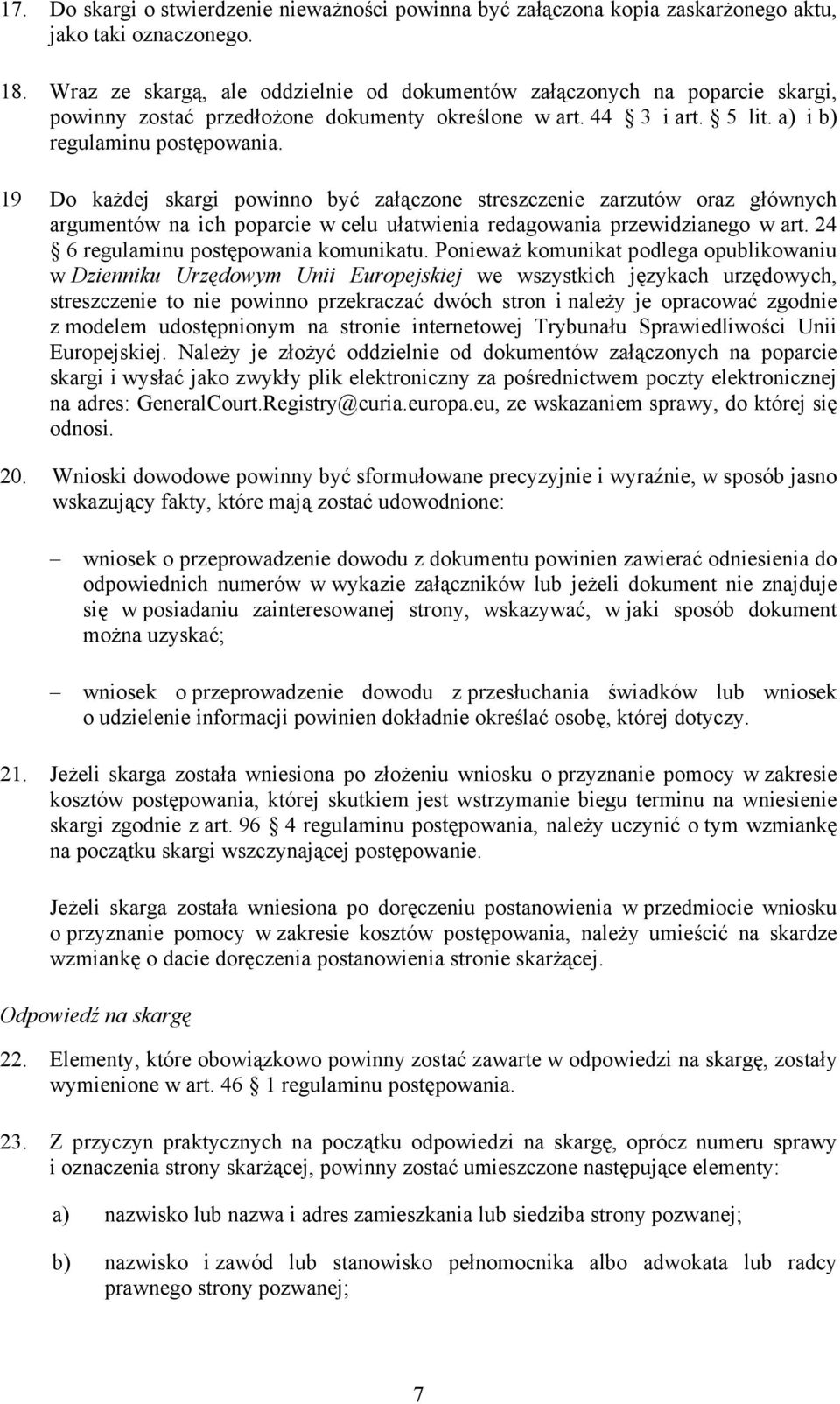 19 Do każdej skargi powinno być załączone streszczenie zarzutów oraz głównych argumentów na ich poparcie w celu ułatwienia redagowania przewidzianego w art. 24 6 regulaminu postępowania komunikatu.