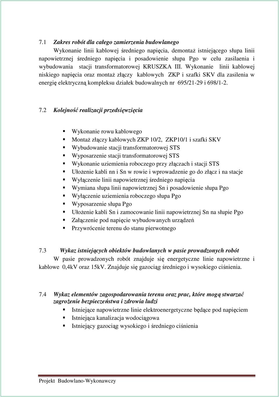 Wykonanie linii kablowej niskiego napięcia oraz montaŝ złączy kablowych ZKP i szafki SKV dla zasilenia w energię elektryczną kompleksu działek budowalnych nr 695/21-29 i 698/1-2. 7.