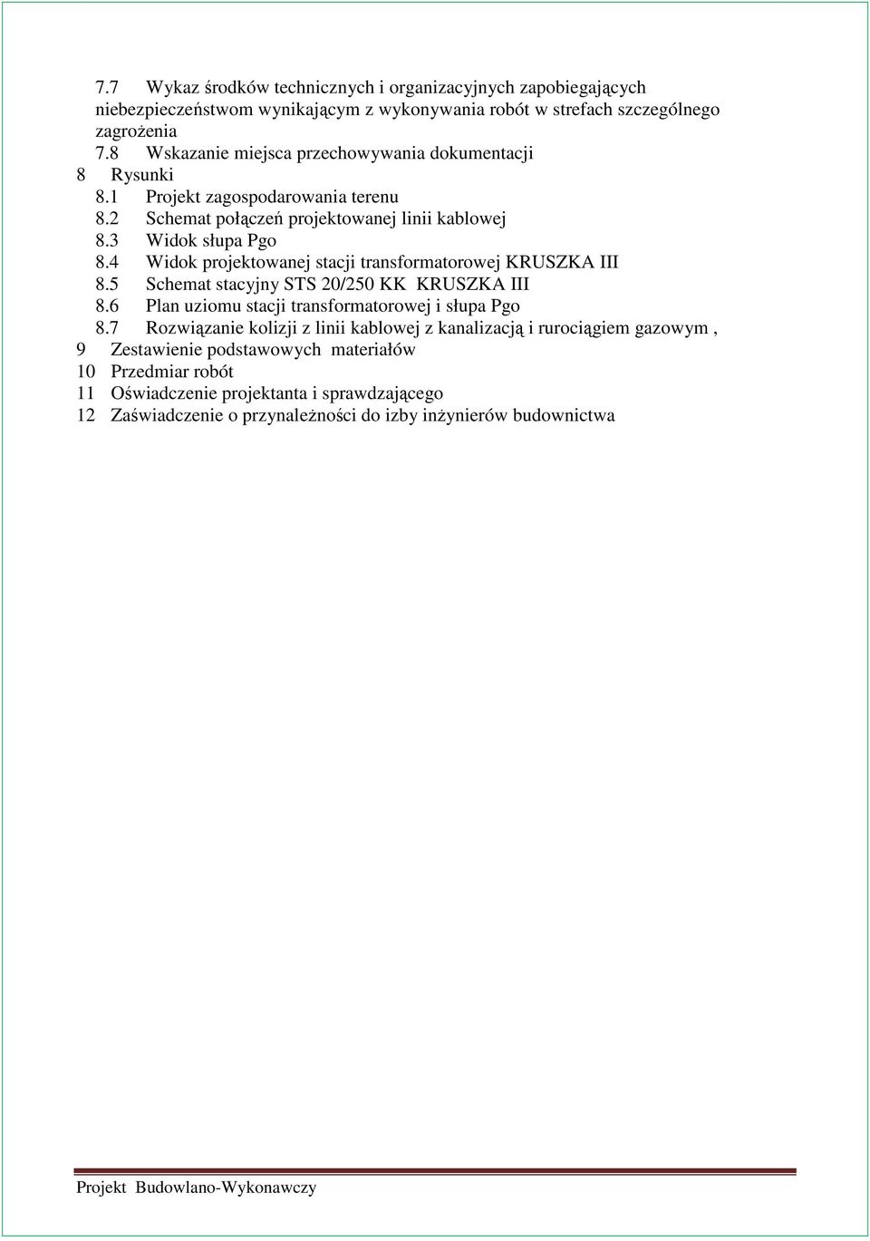 4 Widok projektowanej stacji transformatorowej KRUSZKA III 8.5 Schemat stacyjny STS 20/250 KK KRUSZKA III 8.6 Plan uziomu stacji transformatorowej i słupa Pgo 8.