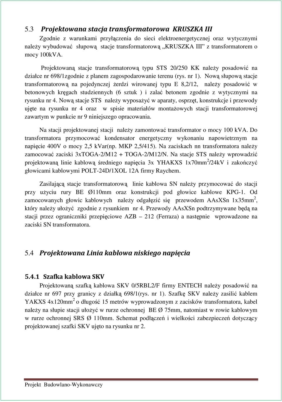 Nową słupową stacje transformatorową na pojedynczej Ŝerdzi wirowanej typu E 8,2/12, naleŝy posadowić w betonowych kręgach studziennych (6 sztuk ) i zalać betonem zgodnie z wytycznymi na rysunku nr 4.