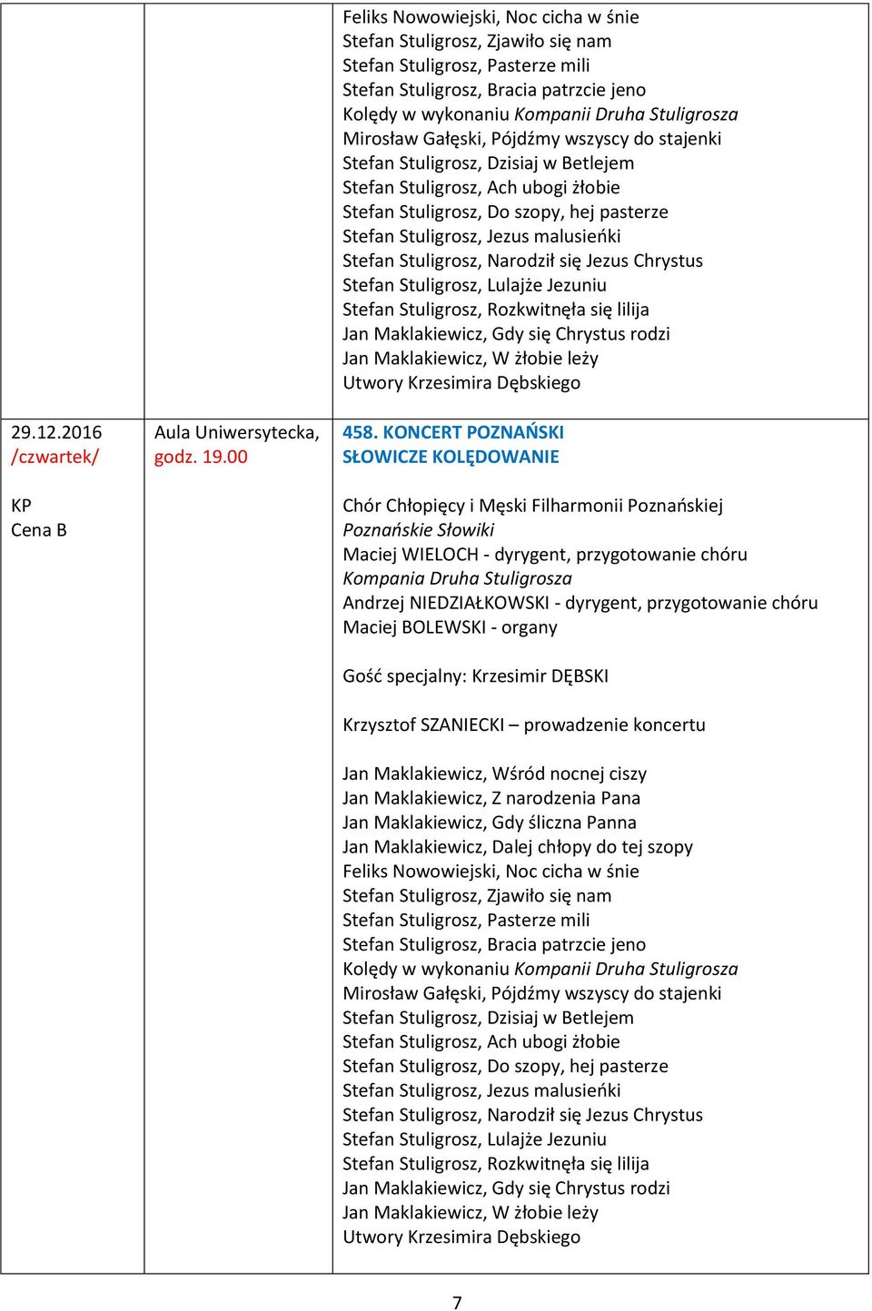 Druha Stuligrosza Mirosław Gałęski, Pójdźmy wszyscy do stajenki Stefan Stuligrosz, Dzisiaj w Betlejem Stefan Stuligrosz, Ach ubogi żłobie Stefan Stuligrosz, Do szopy, hej pasterze Stefan Stuligrosz,