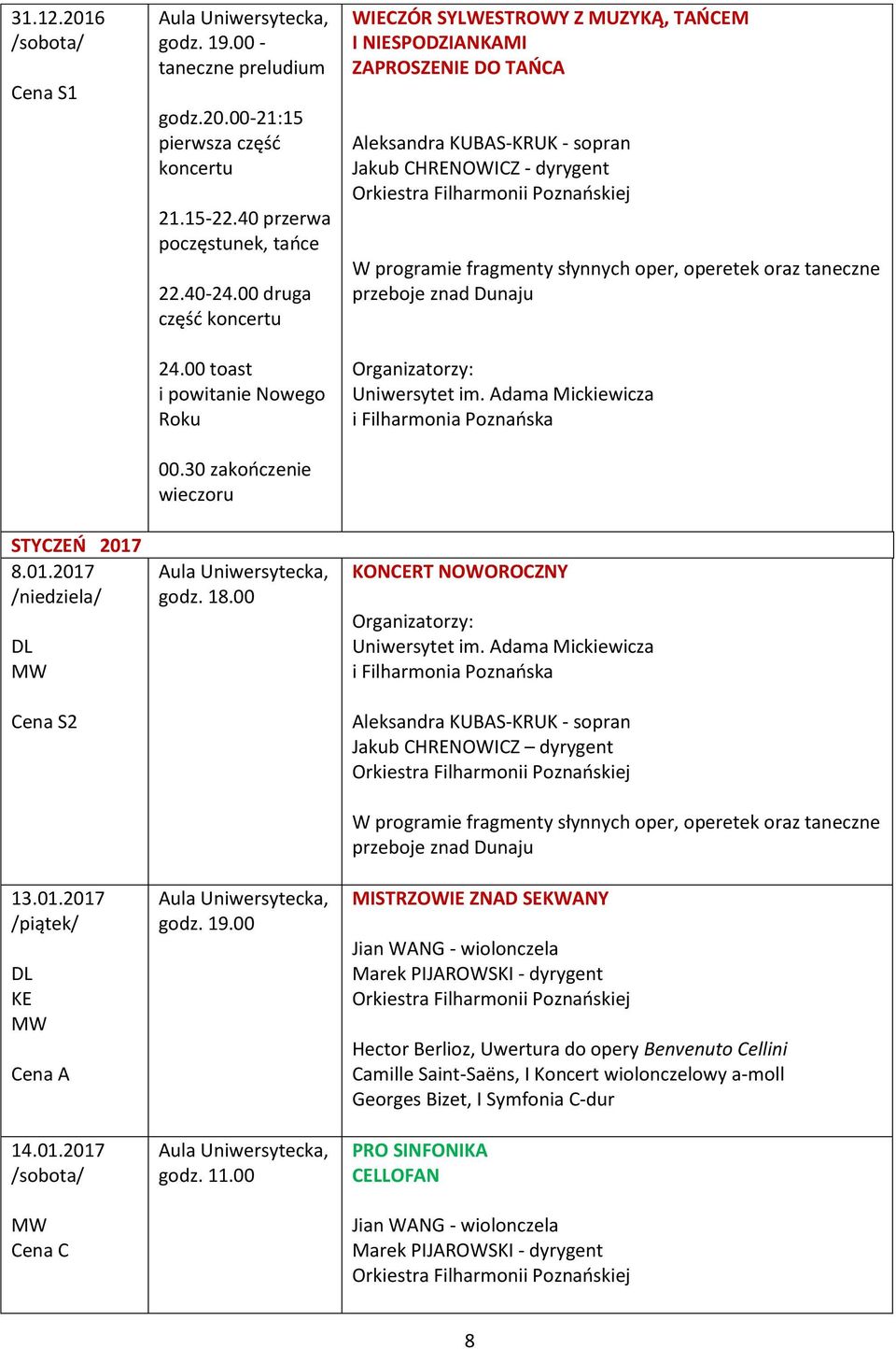 00 WIECZÓR SYLWESTROWY Z MUZYKĄ, TAŃCEM I NIESPODZIANKAMI ZAPROSZENIE DO TAŃCA Aleksandra KUBAS-KRUK - sopran Jakub CHRENOWICZ - dyrygent W programie fragmenty słynnych oper, operetek oraz taneczne