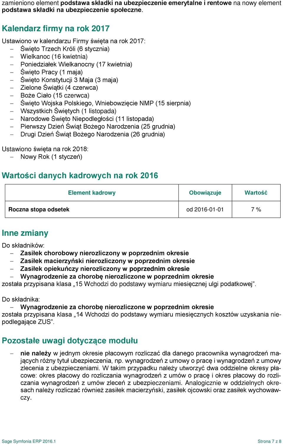 Święto Konstytucji 3 Maja (3 maja) Zielone Świątki (4 czerwca) Boże Ciało (15 czerwca) Święto Wojska Polskiego, Wniebowzięcie NMP (15 sierpnia) Wszystkich Świętych (1 listopada) Narodowe Święto