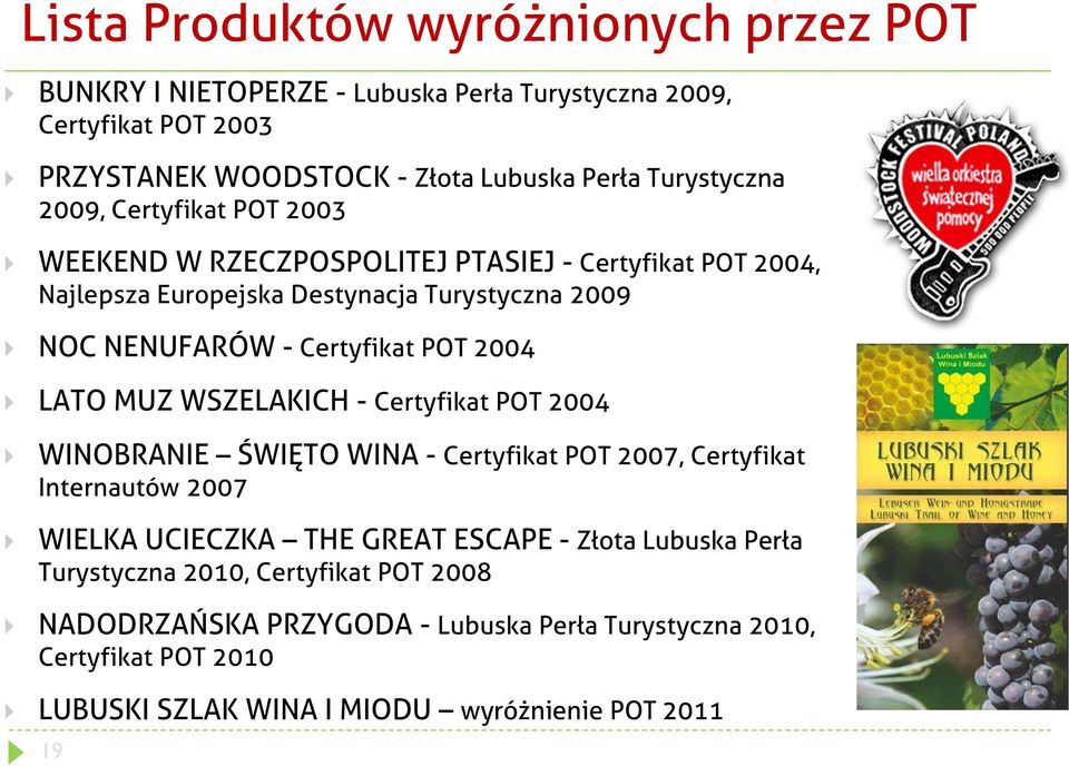 LATO MUZ WSZELAKICH - Certyfikat POT 2004 WINOBRANIE ŚWIĘTO WINA - Certyfikat POT 2007, Certyfikat Internautów 2007 WIELKA UCIECZKA THE GREAT ESCAPE - Złota Lubuska