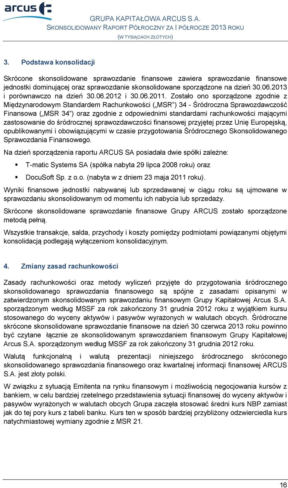 Zostało ono sporządzone zgodnie z Międzynarodowym Standardem Rachunkowości ( MSR ) 34 - Śródroczna Sprawozdawczość Finansowa ( MSR 34 ) oraz zgodnie z odpowiednimi standardami rachunkowości mającymi