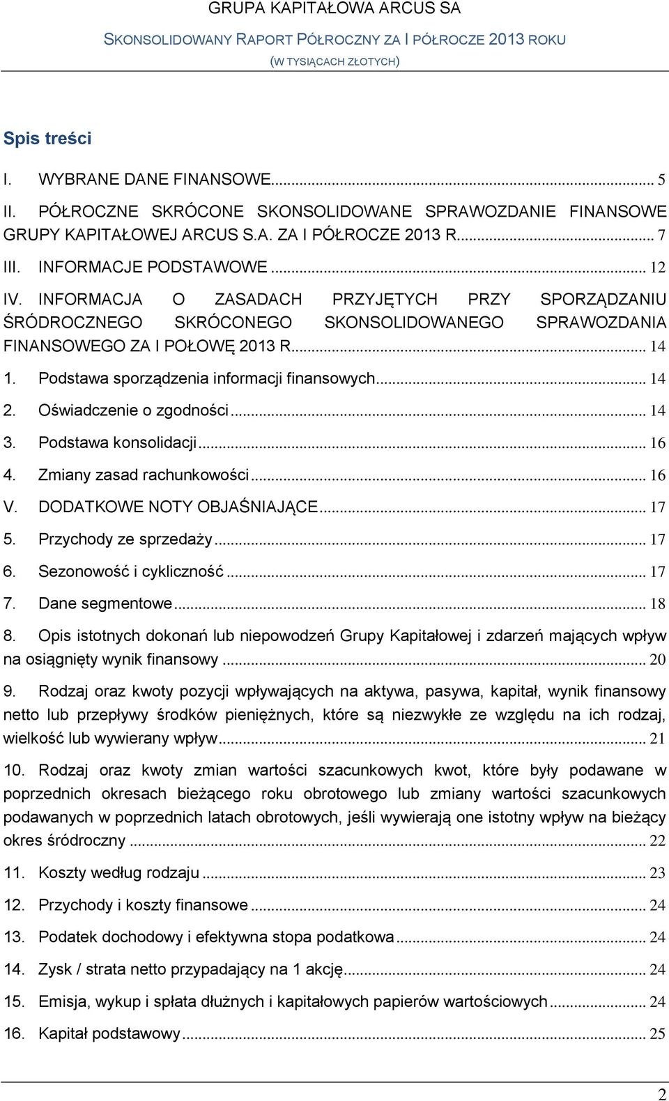 Podstawa sporządzenia informacji finansowych... 14 2. Oświadczenie o zgodności... 14 3. Podstawa konsolidacji... 16 4. Zmiany zasad rachunkowości... 16 V. DODATKOWE NOTY OBJAŚNIAJĄCE... 17 5.