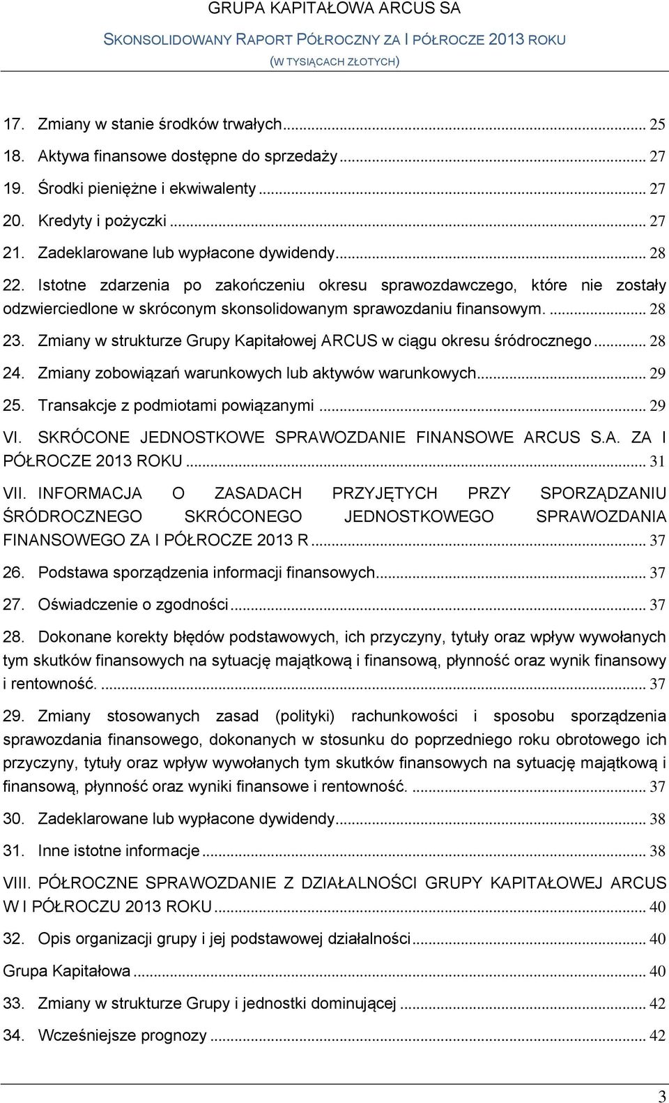 Zmiany w strukturze Grupy Kapitałowej ARCUS w ciągu okresu śródrocznego... 28 24. Zmiany zobowiązań warunkowych lub aktywów warunkowych... 29 25. Transakcje z podmiotami powiązanymi... 29 VI.