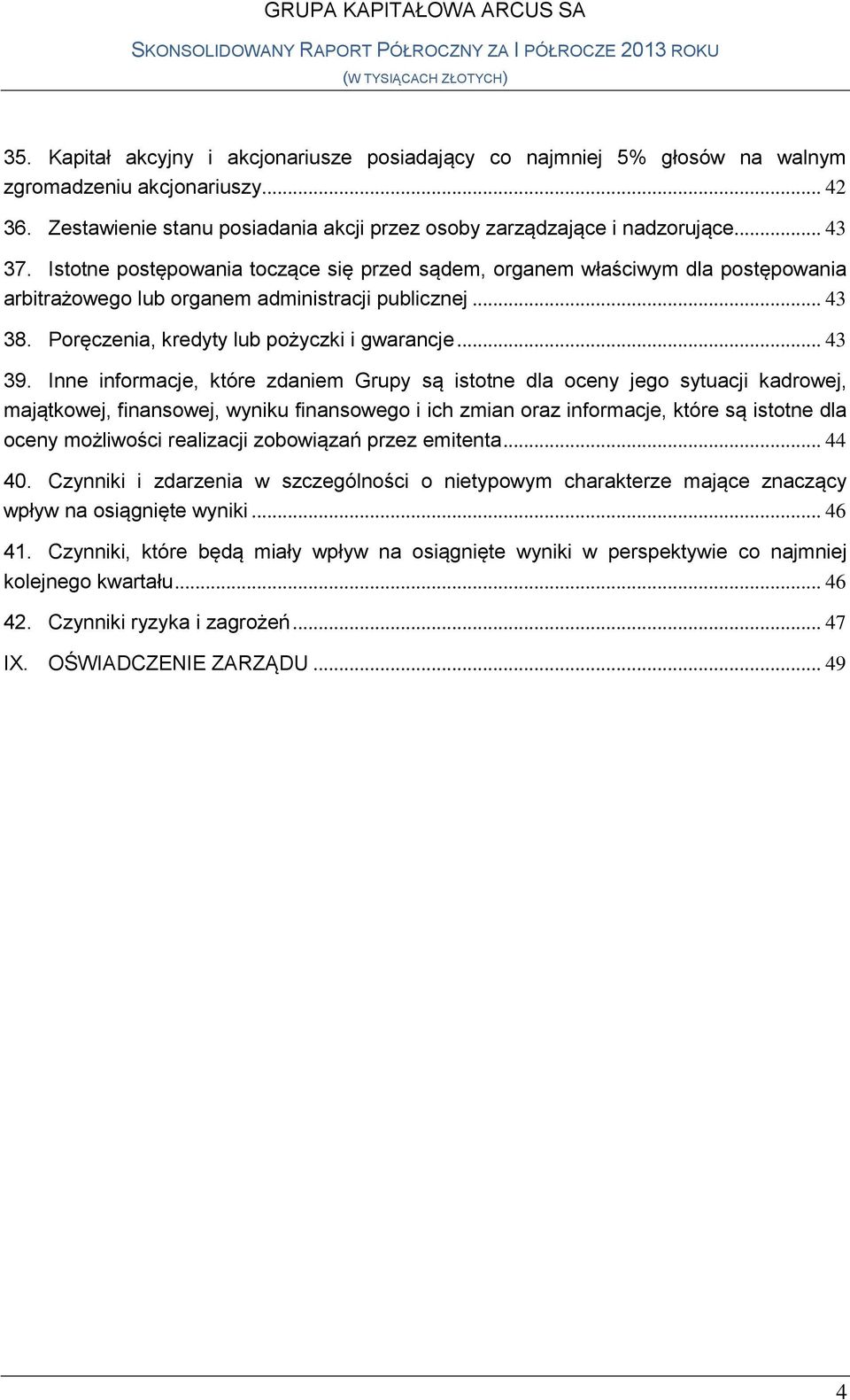 Istotne postępowania toczące się przed sądem, organem właściwym dla postępowania arbitrażowego lub organem administracji publicznej... 43 38. Poręczenia, kredyty lub pożyczki i gwarancje... 43 39.