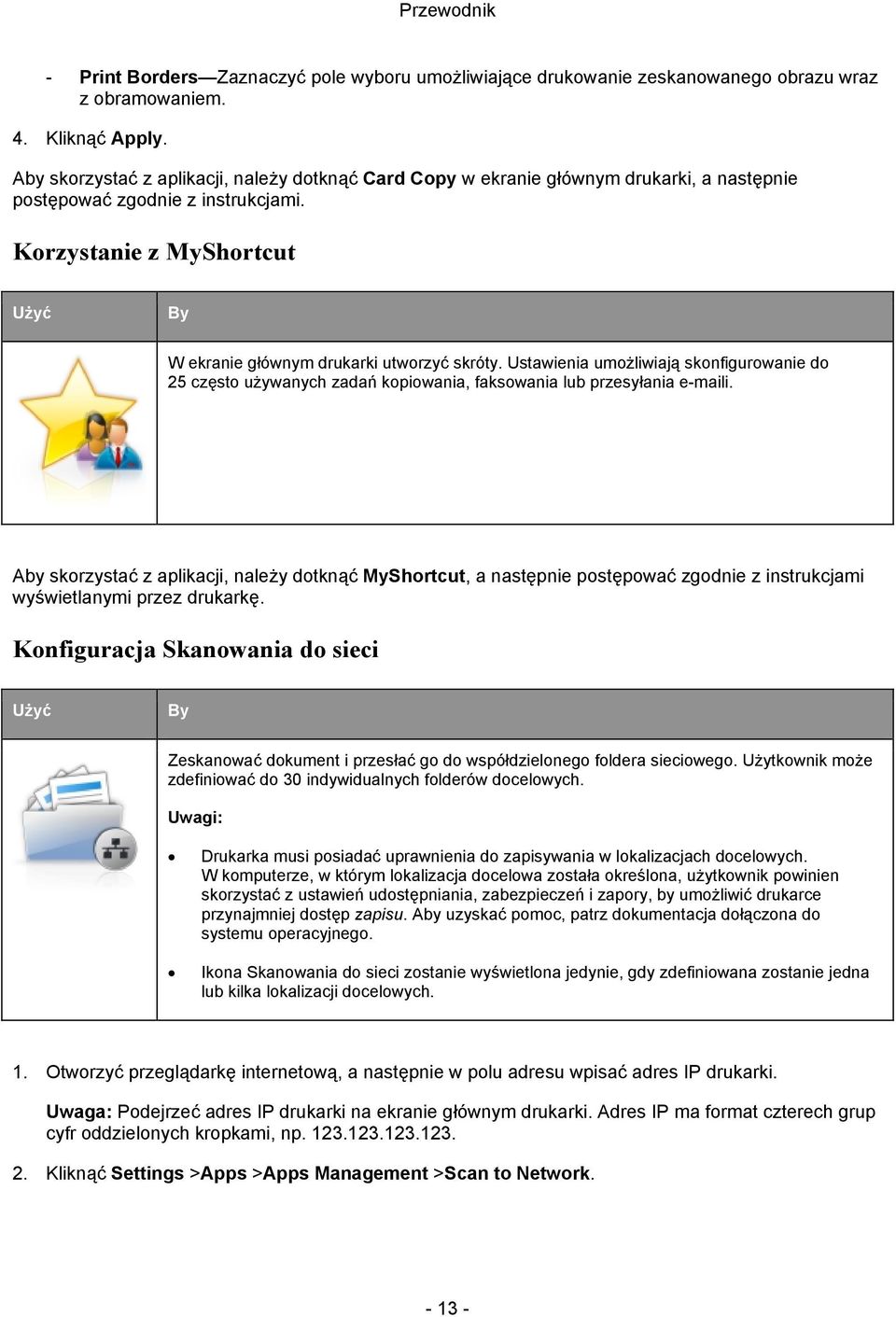 Korzystanie z MyShortcut Użyć By W ekranie głównym drukarki utworzyć skróty. Ustawienia umożliwiają skonfigurowanie do 25 często używanych zadań kopiowania, faksowania lub przesyłania e-maili.