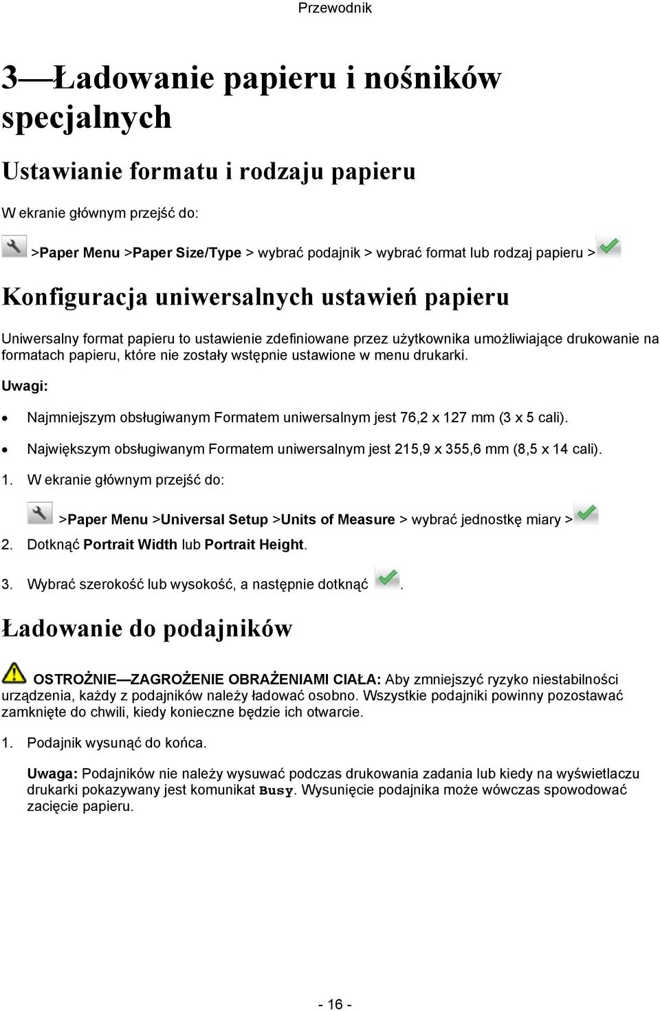 w menu drukarki. Najmniejszym obsługiwanym Formatem uniwersalnym jest 76,2 x 127 mm (3 x 5 cali). Największym obsługiwanym Formatem uniwersalnym jest 215,9 x 355,6 mm (8,5 x 14 cali). 1. W ekranie głównym przejść do: >Paper Menu >Universal Setup >Units of Measure > wybrać jednostkę miary > 2.