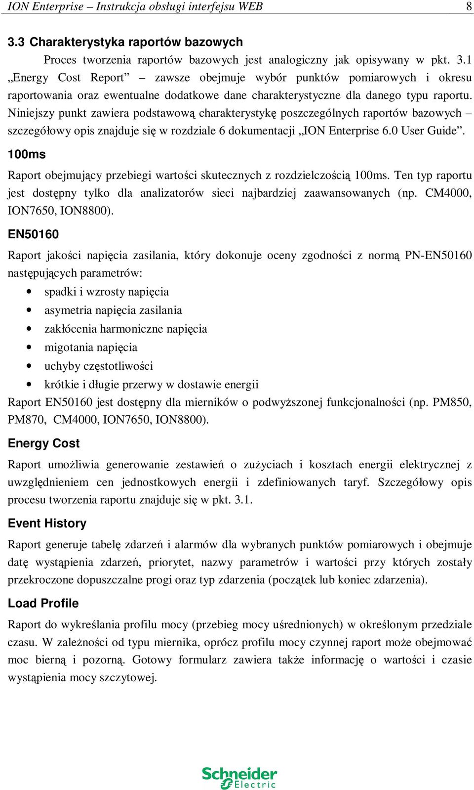 1 Energy Cost Report zawsze obejmuje wybór punktów pomiarowych i okresu raportowania oraz ewentualne dodatkowe dane charakterystyczne dla danego typu raportu.