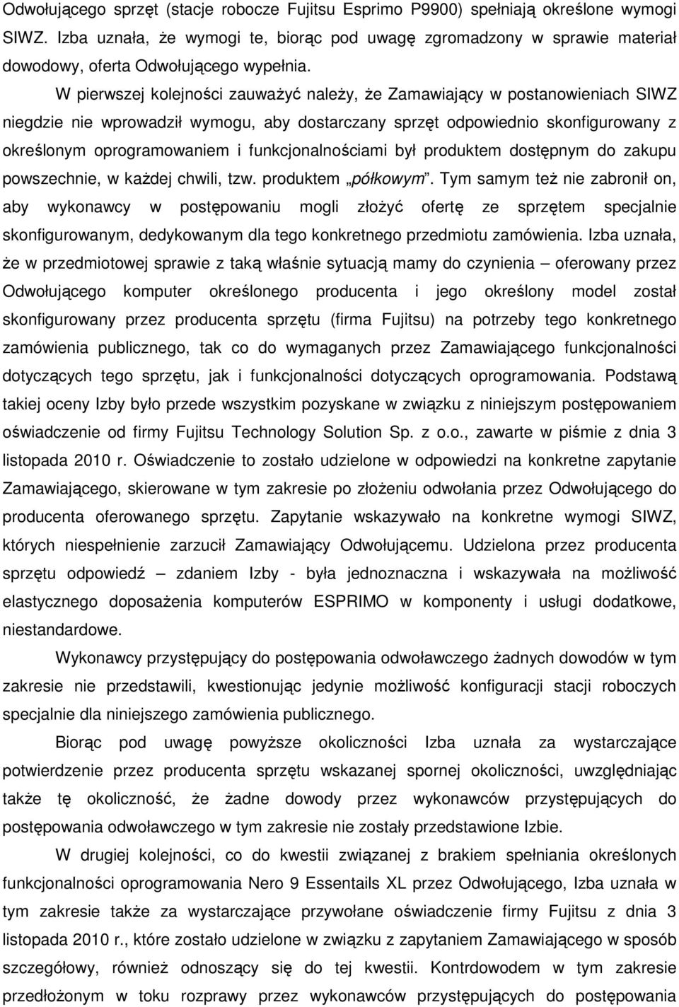 W pierwszej kolejności zauwaŝyć naleŝy, Ŝe Zamawiający w postanowieniach SIWZ niegdzie nie wprowadził wymogu, aby dostarczany sprzęt odpowiednio skonfigurowany z określonym oprogramowaniem i