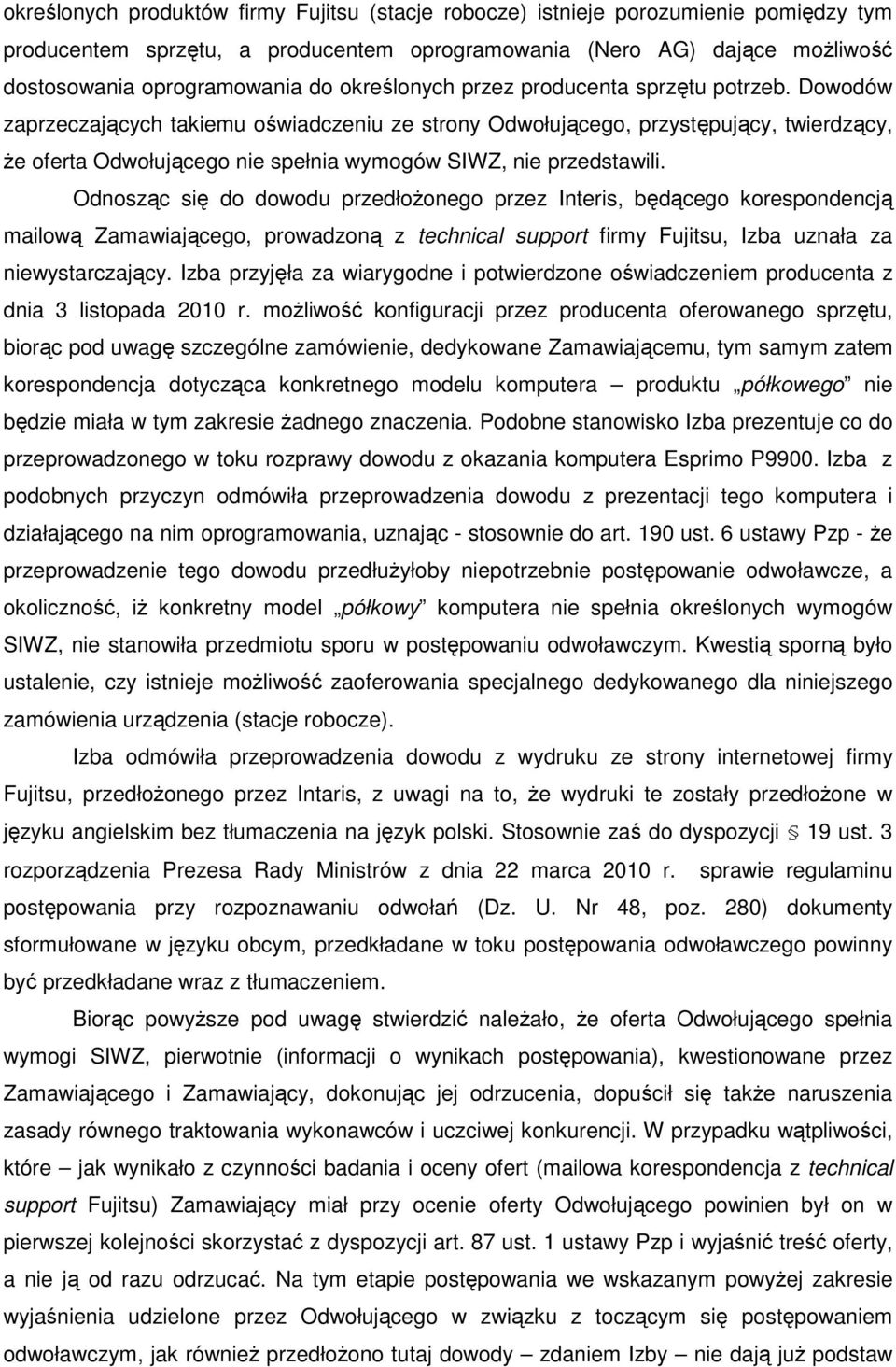 Dowodów zaprzeczających takiemu oświadczeniu ze strony Odwołującego, przystępujący, twierdzący, Ŝe oferta Odwołującego nie spełnia wymogów SIWZ, nie przedstawili.