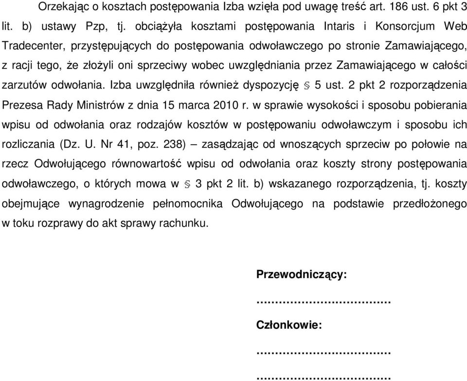 przez Zamawiającego w całości zarzutów odwołania. Izba uwzględniła równieŝ dyspozycję 5 ust. 2 pkt 2 rozporządzenia Prezesa Rady Ministrów z dnia 15 marca 2010 r.