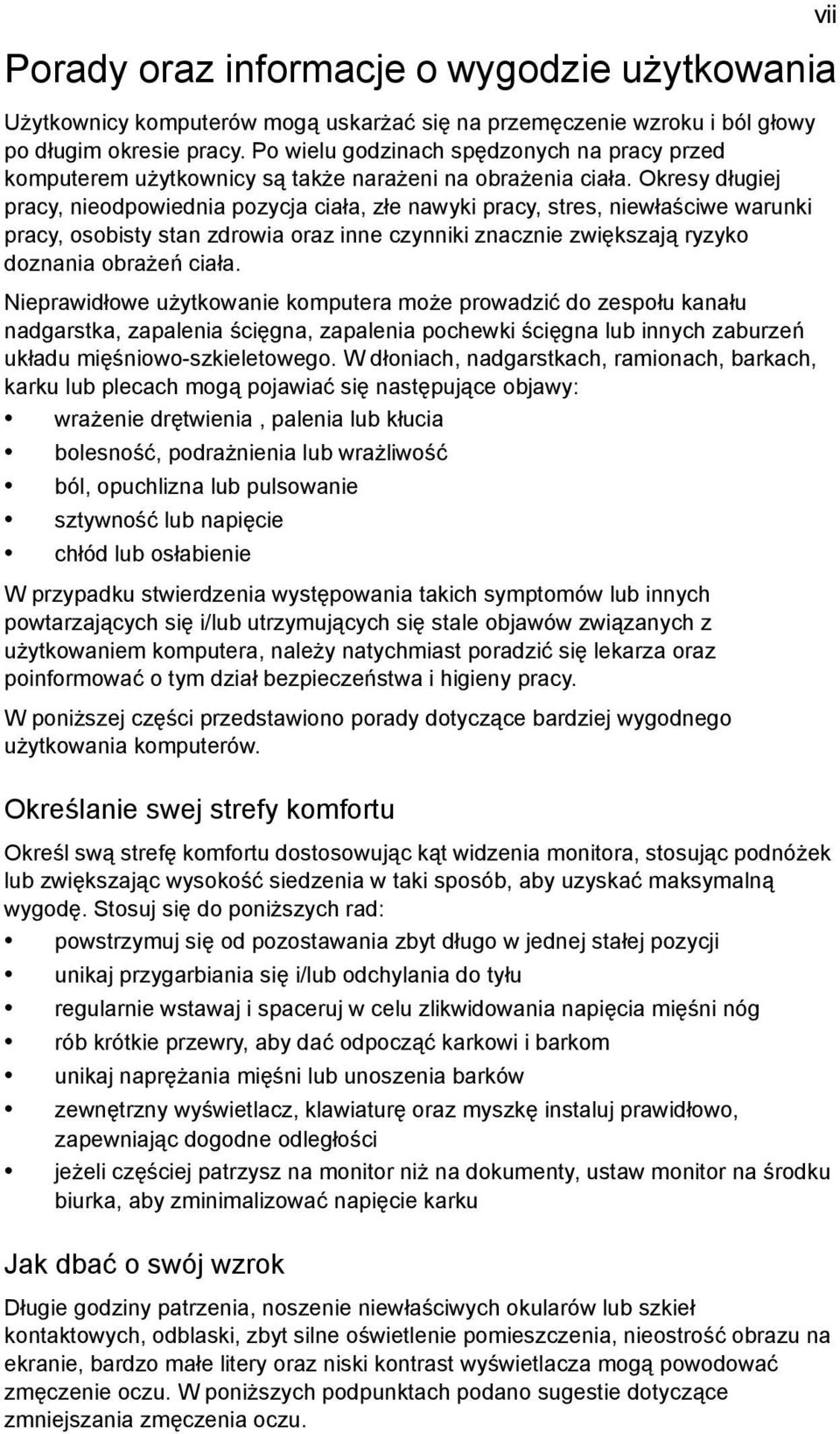 Okresy długiej pracy, nieodpowiednia pozycja ciała, złe nawyki pracy, stres, niewłaściwe warunki pracy, osobisty stan zdrowia oraz inne czynniki znacznie zwiększają ryzyko doznania obrażeń ciała.