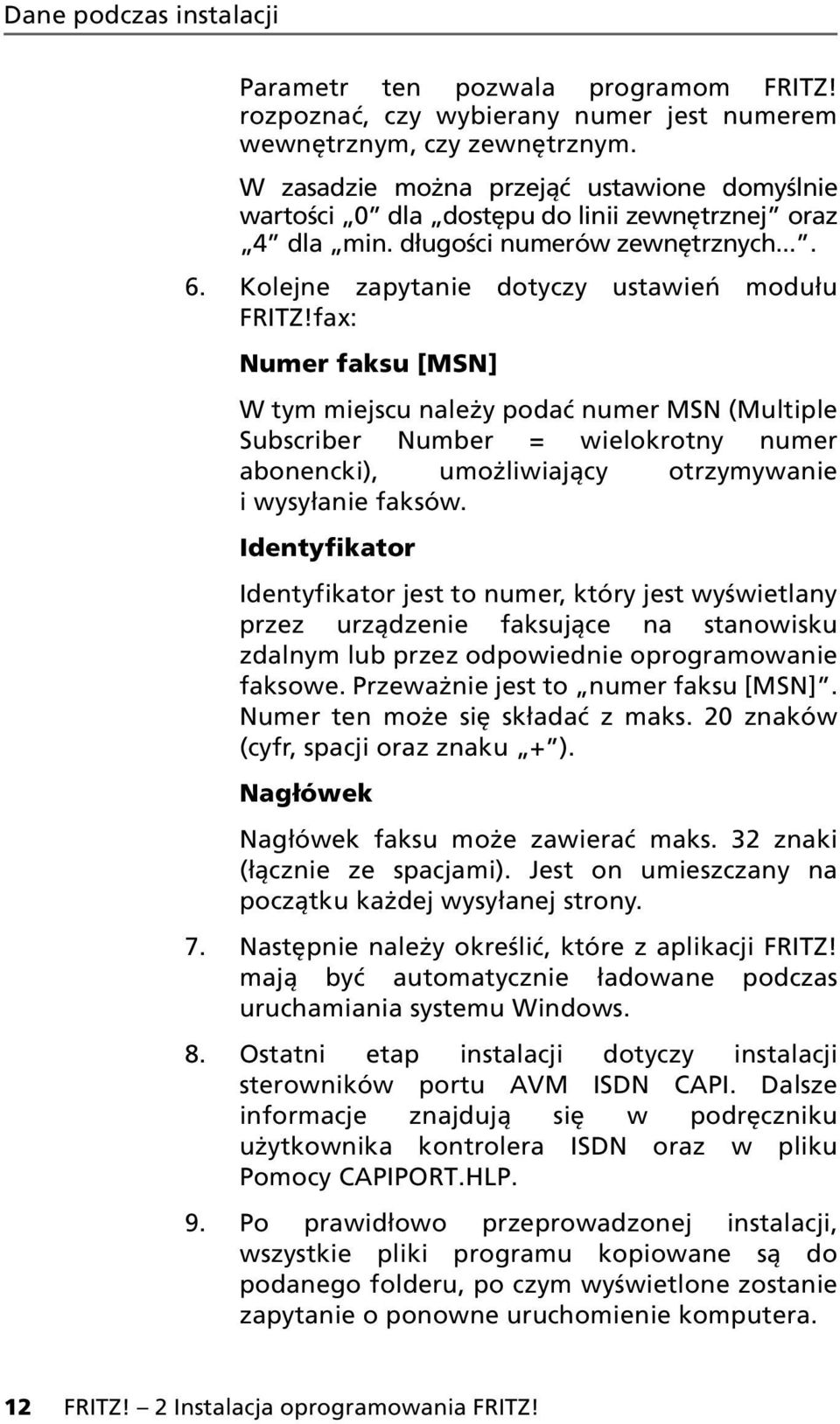 fax: Numer faksu [MSN] W tym miejscu należy podać numer MSN (Multiple Subscriber Number = wielokrotny numer abonencki), umożliwiający otrzymywanie i wysyłanie faksów.