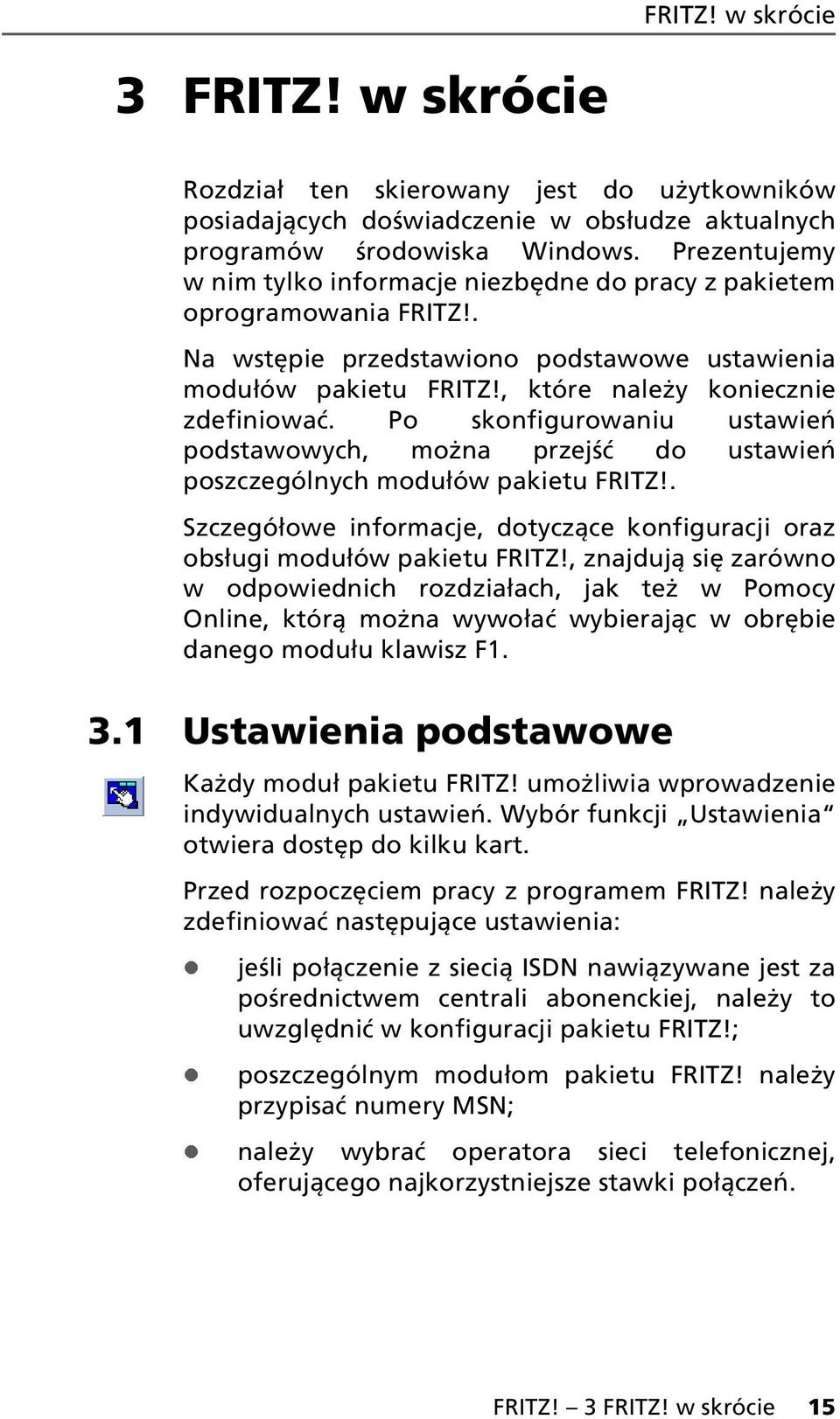 Po skonfigurowaniu ustawień podstawowych, można przejść do ustawień poszczególnych modułów pakietu FRITZ!. Szczegółowe informacje, dotyczące konfiguracji oraz obsługi modułów pakietu FRITZ!