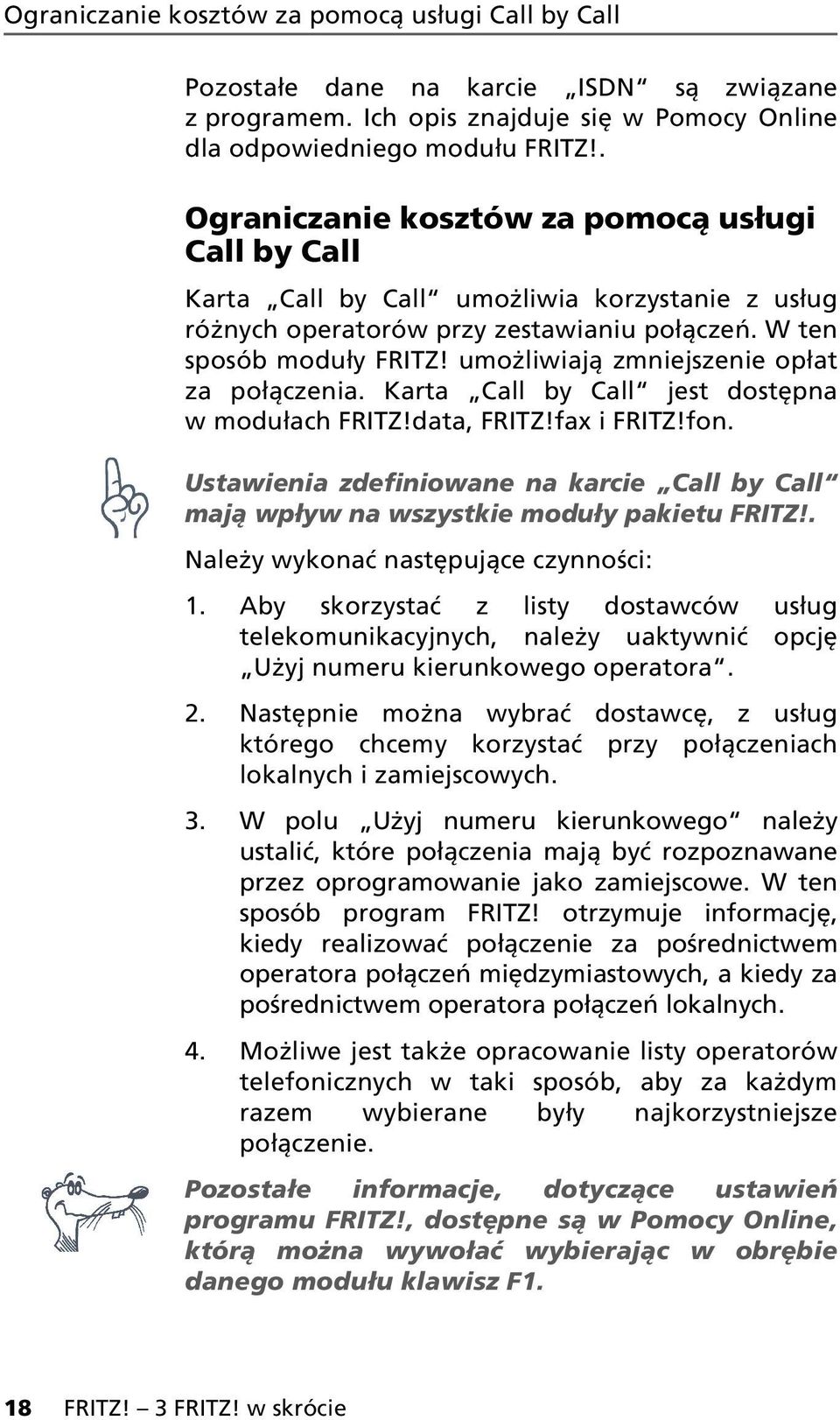 umożliwiają zmniejszenie opłat za połączenia. Karta Call by Call jest dostępna w modułach FRITZ!data, FRITZ!fax i FRITZ!fon.