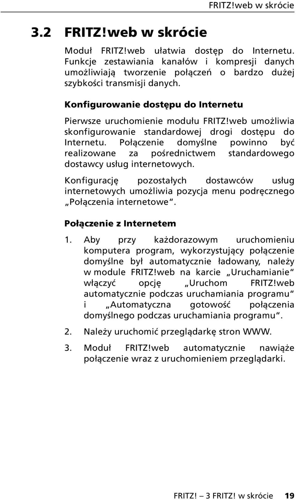 web umożliwia skonfigurowanie standardowej drogi dostępu do Internetu. Połączenie domyślne powinno być realizowane za pośrednictwem standardowego dostawcy usług internetowych.