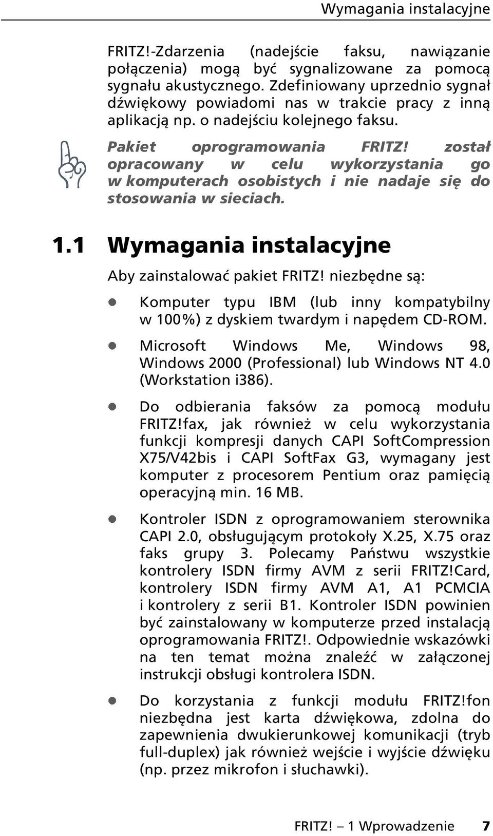 został opracowany w celu wykorzystania go w komputerach osobistych i nie nadaje się do stosowania w sieciach. 1.1 Wymagania instalacyjne Aby zainstalować pakiet FRITZ!