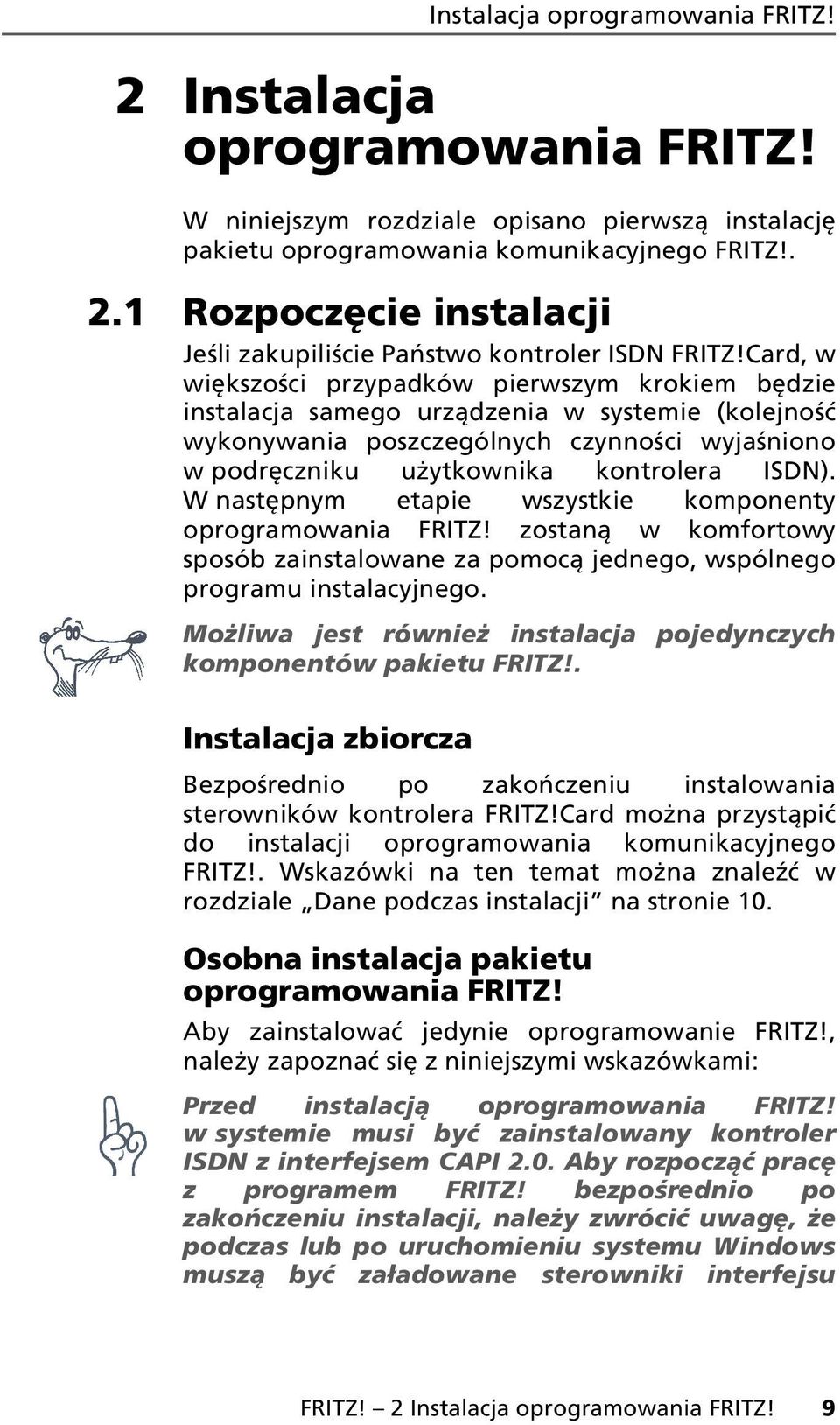 W następnym etapie wszystkie komponenty oprogramowania FRITZ! zostaną w komfortowy sposób zainstalowane za pomocą jednego, wspólnego programu instalacyjnego.