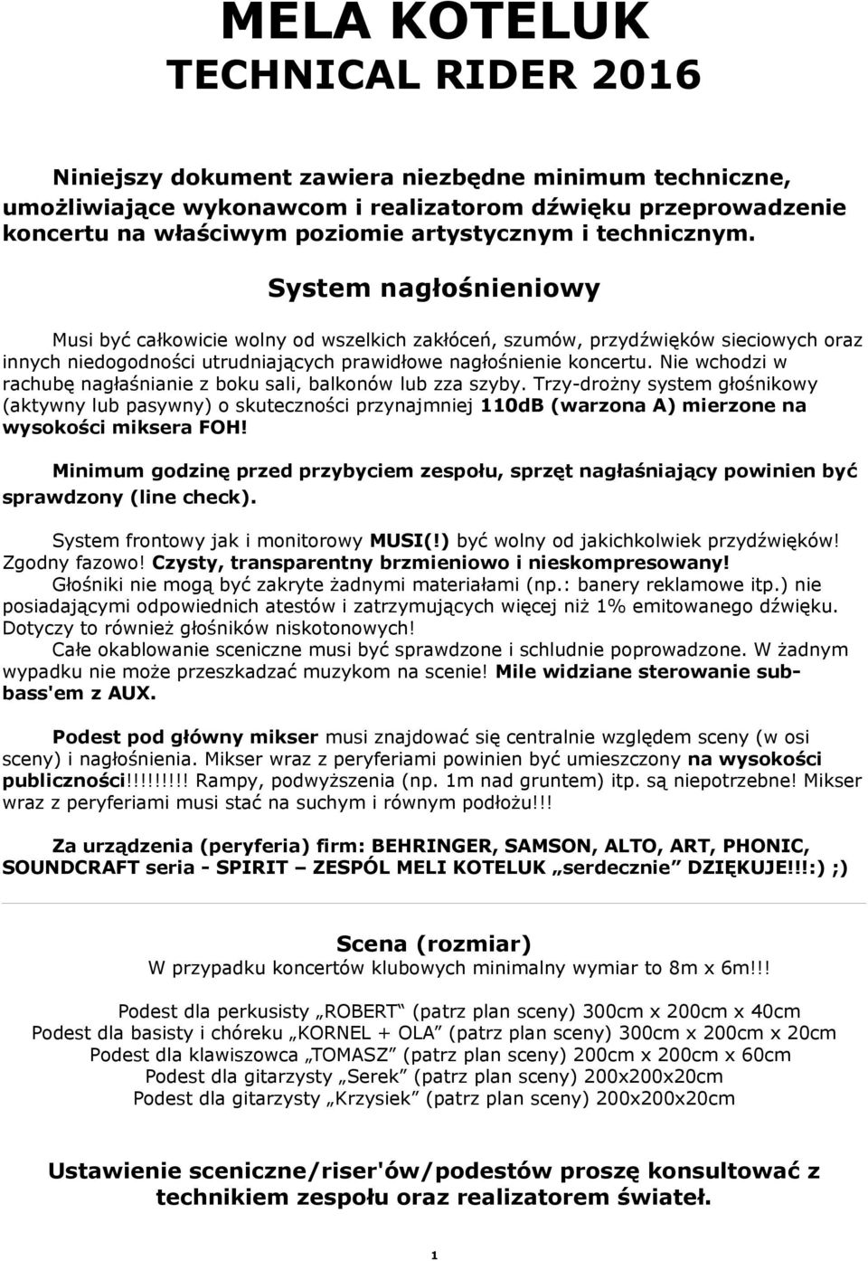 System nagłosnieniowy Musi byc całkowicie wolny od wszelkich zakłócen, szumów, przydz wieków sieciowych oraz innych niedogodności utrudniających prawidłowe nagłośnienie koncertu.