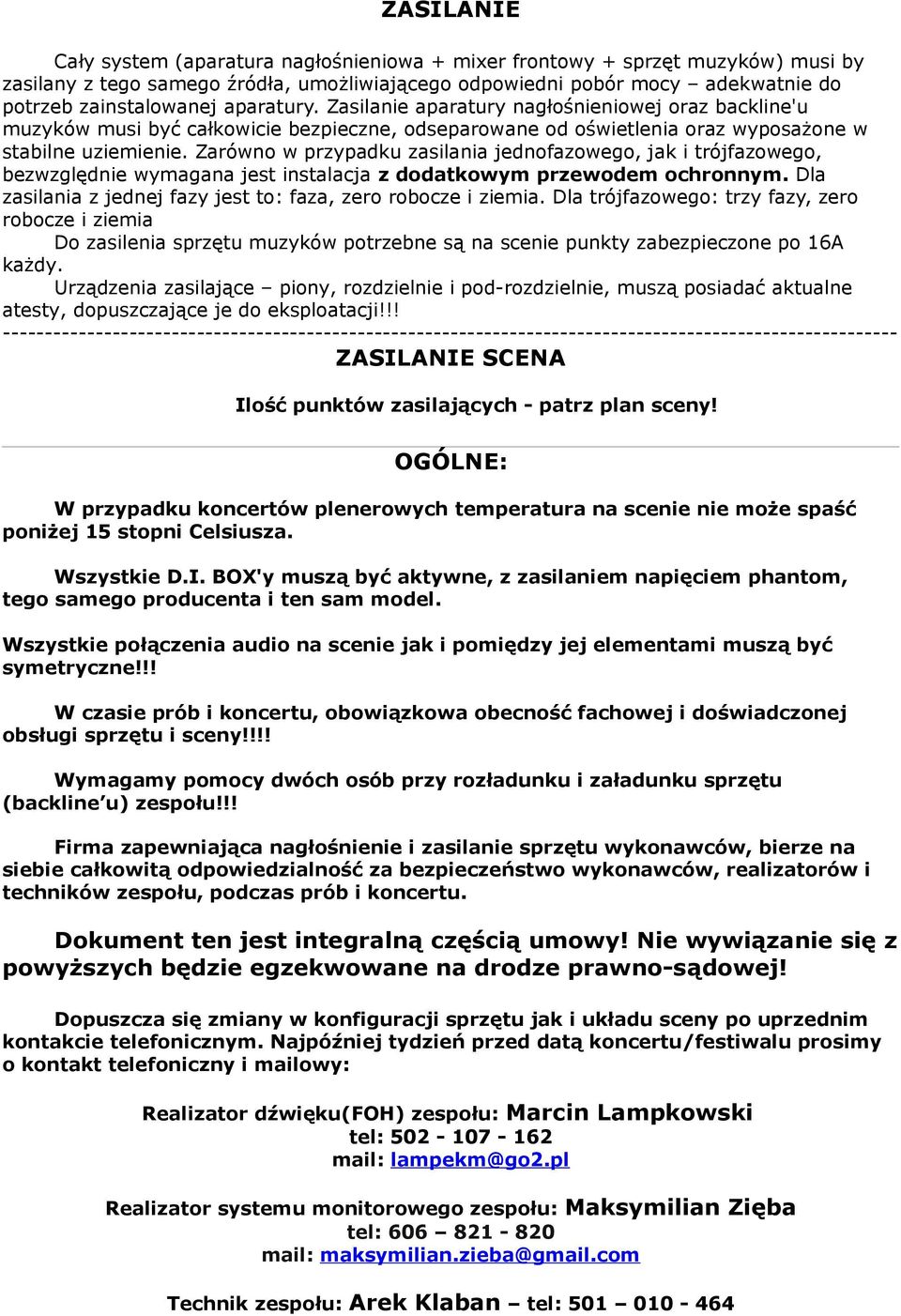 Zarówno w przypadku zasilania jednofazowego, jak i trójfazowego, bezwzglednie wymagana jest instalacja z dodatkowym przewodem ochronnym.