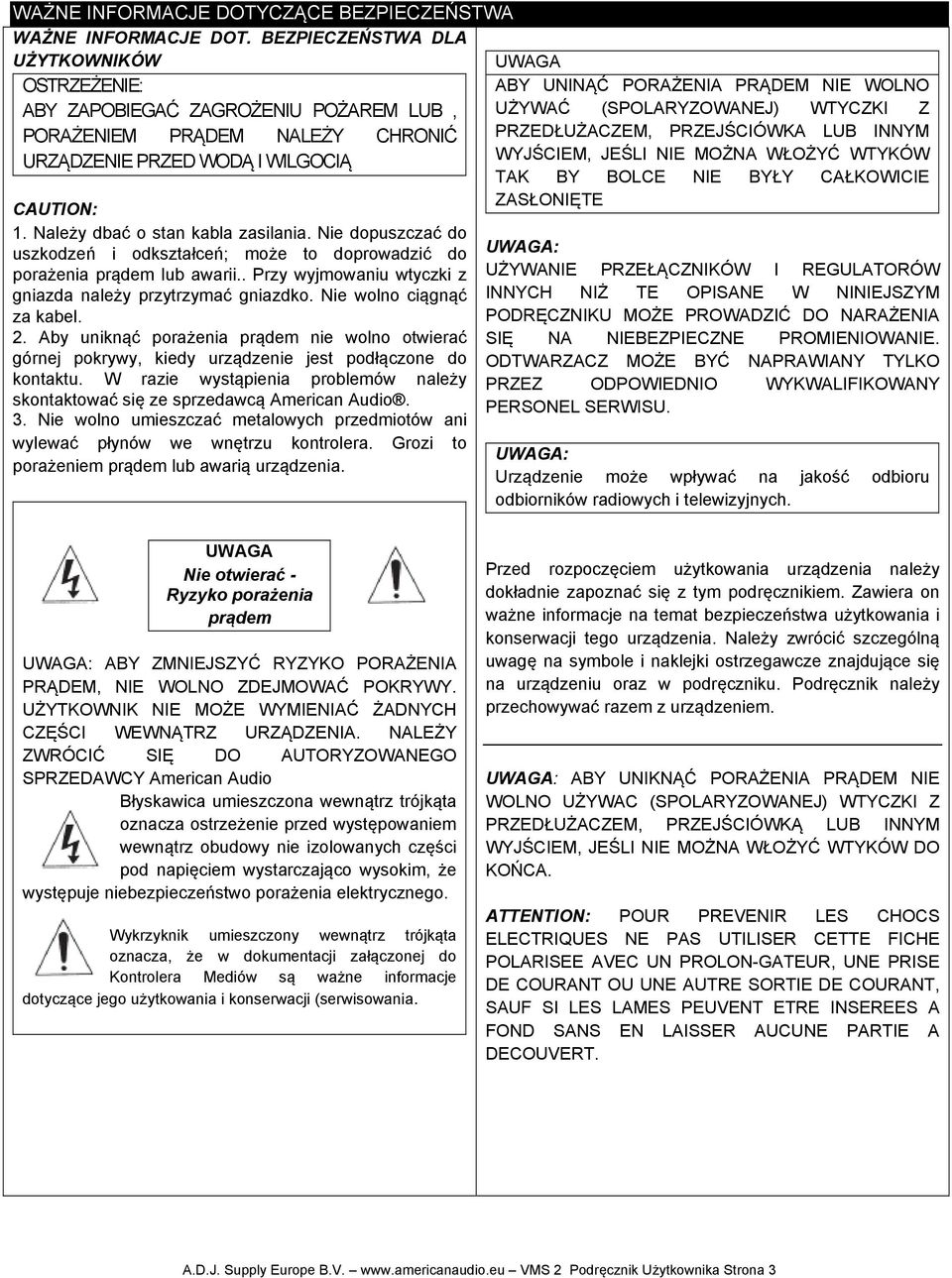 Nie dopuszczać do uszkodzeń i odkształceń; może to doprowadzić do porażenia prądem lub awarii.. Przy wyjmowaniu wtyczki z gniazda należy przytrzymać gniazdko. Nie wolno ciągnąć za kabel. 2.