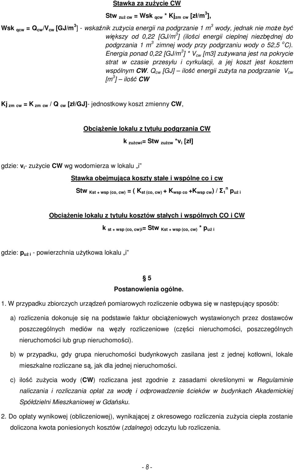 Energia ponad 0,22 [GJ/m 3 ] * V cw [m3] zużywana jest na pokrycie strat w czasie przesyłu i cyrkulacji, a jej koszt jest kosztem wspólnym CW.