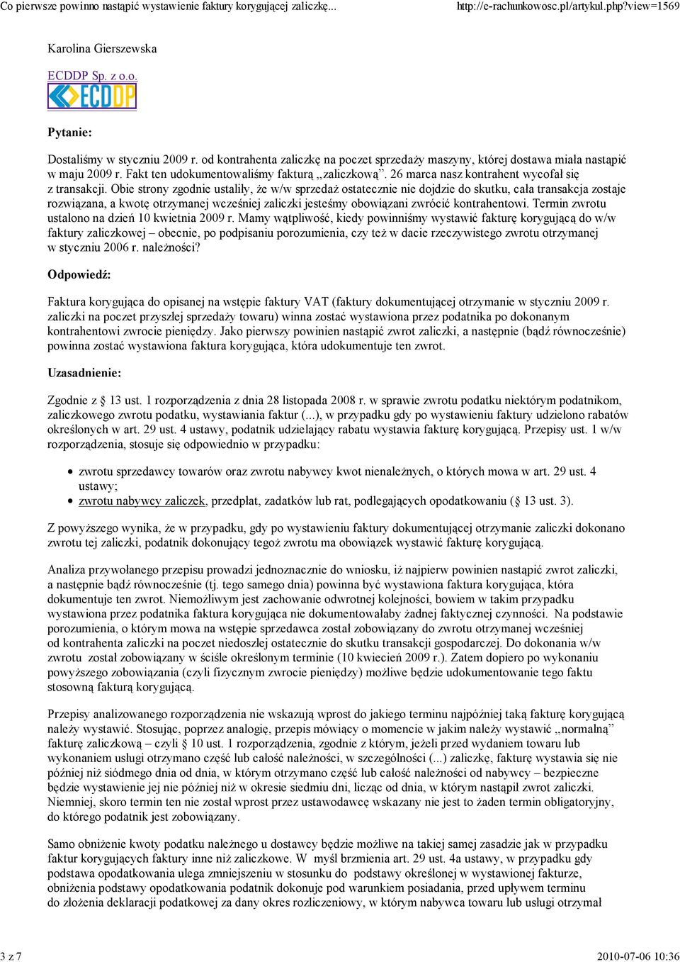 Obie strony zgodnie ustaliły, Ŝe w/w sprzedaŝ ostatecznie nie dojdzie do skutku, cała transakcja zostaje rozwiązana, a kwotę otrzymanej wcześniej zaliczki jesteśmy obowiązani zwrócić kontrahentowi.