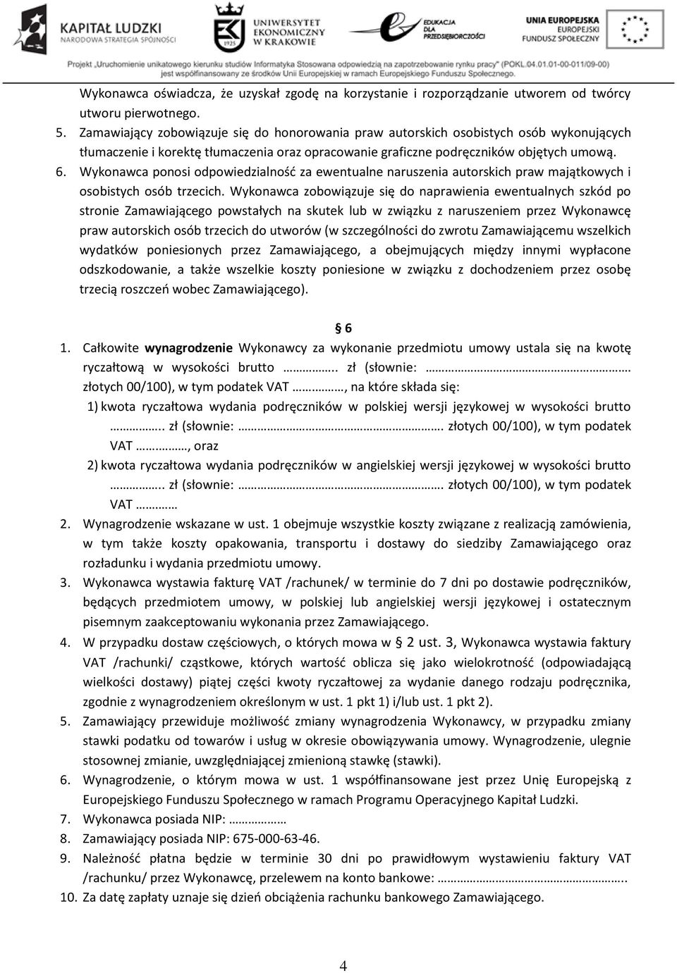 Wykonawca ponosi odpowiedzialność za ewentualne naruszenia autorskich praw majątkowych i osobistych osób trzecich.