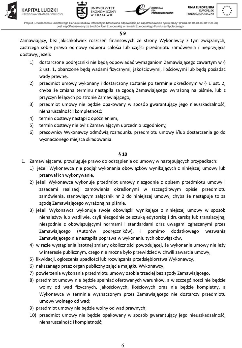 1, obarczone będą wadami fizycznymi, jakościowymi, ilościowymi lub będą posiadać wady prawne, 2) przedmiot umowy wykonany i dostarczony zostanie po terminie określonym w 1 ust.