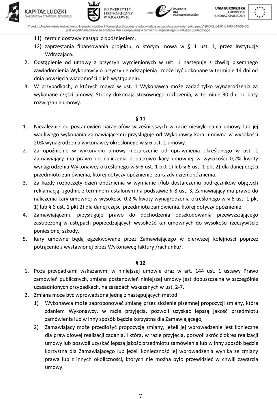 W przypadkach, o których mowa w ust. 1 Wykonawca może żądać tylko wynagrodzenia za wykonane części umowy. Strony dokonają stosownego rozliczenia, w terminie 30 dni od daty rozwiązania umowy. 11 1.