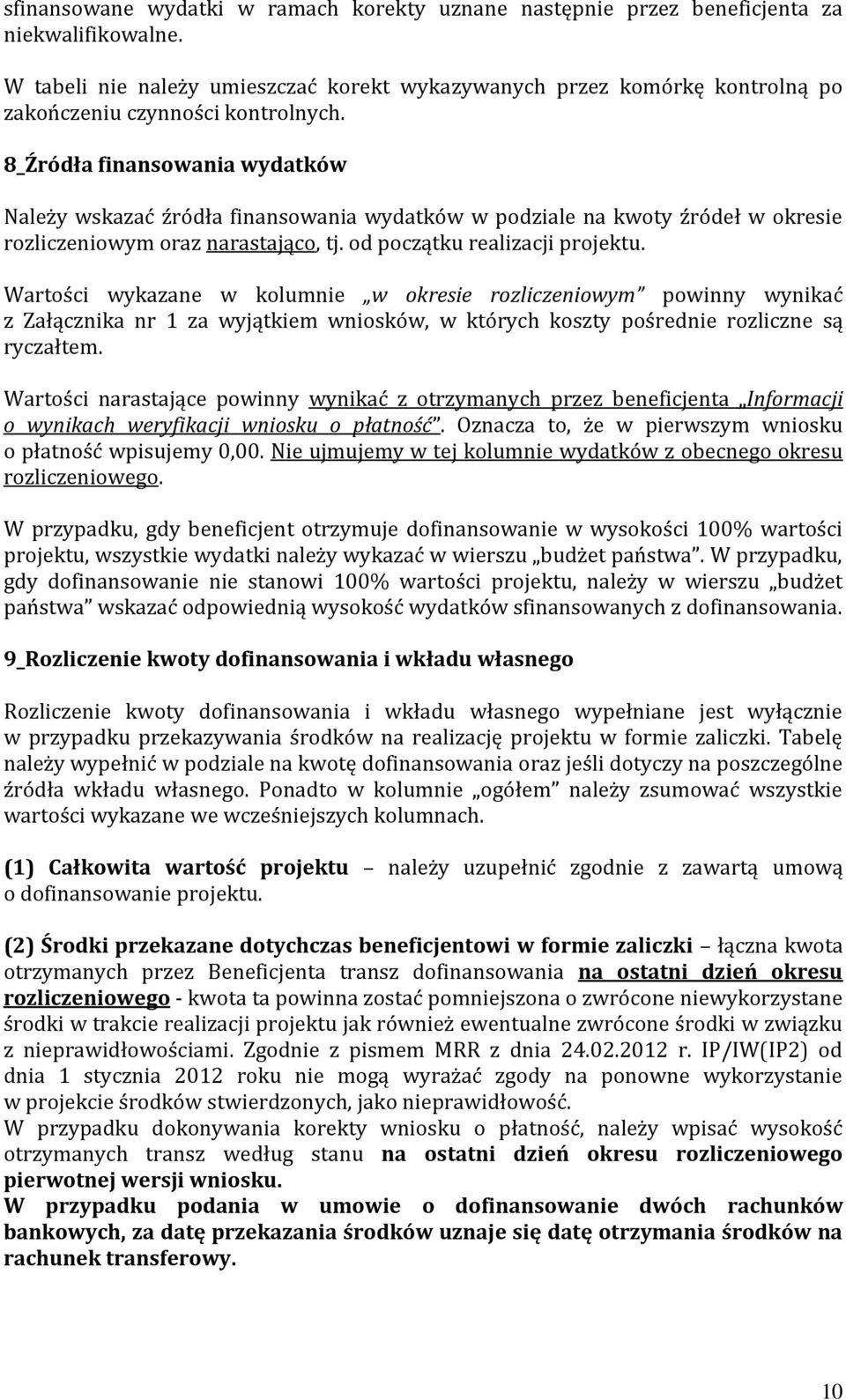 8_Źródła finansowania wydatków Należy wskazać źródła finansowania wydatków w podziale na kwoty źródeł w okresie rozliczeniowym oraz narastająco, tj. od początku realizacji projektu.