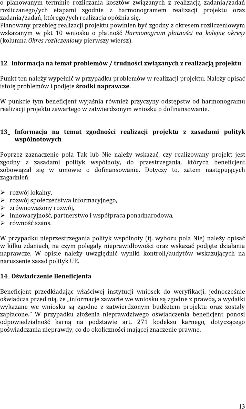 pierwszy wiersz). 12_ Informacja na temat problemów / trudności związanych z realizacją projektu Punkt ten należy wypełnić w przypadku problemów w realizacji projektu.