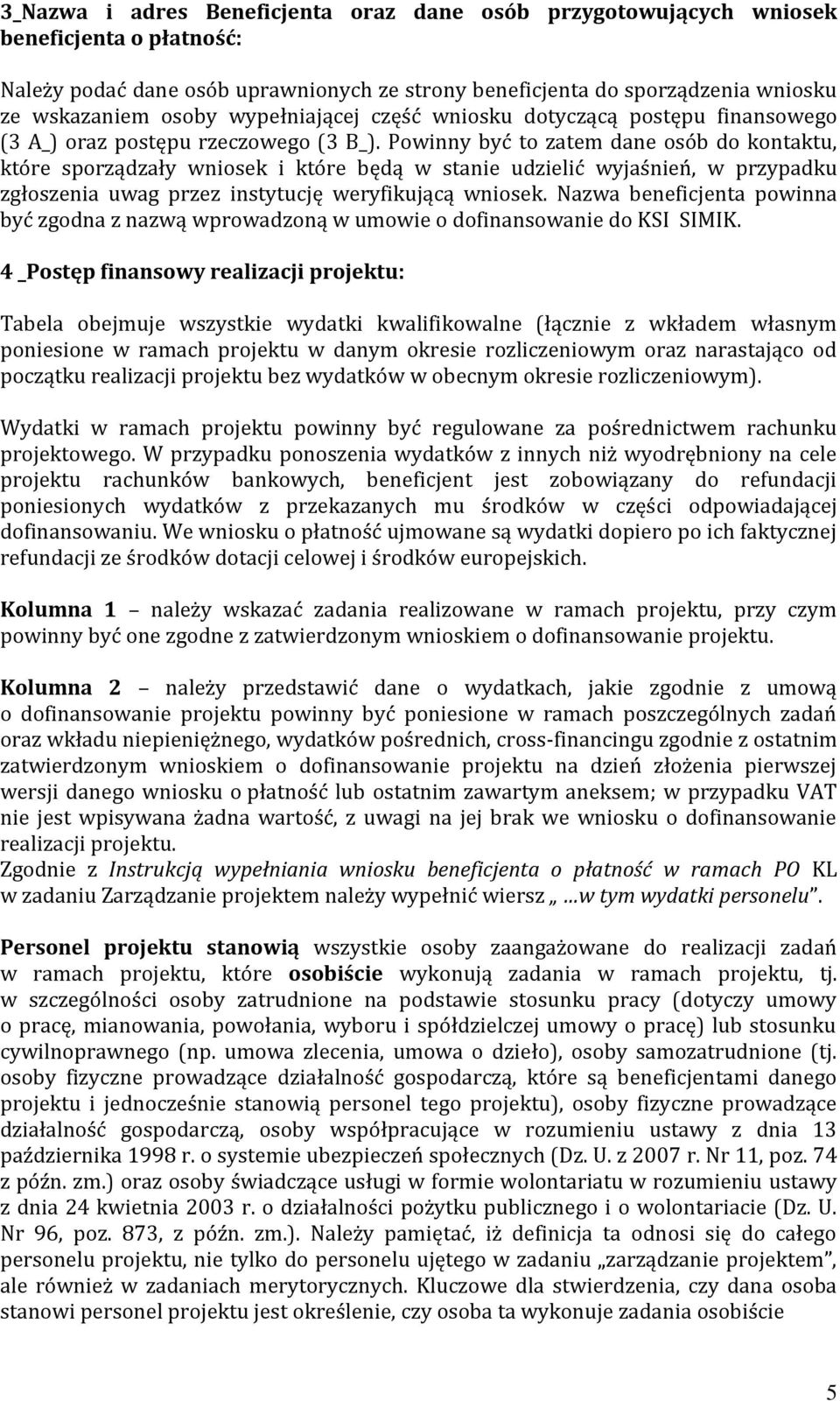 Powinny być to zatem dane osób do kontaktu, które sporządzały wniosek i które będą w stanie udzielić wyjaśnień, w przypadku zgłoszenia uwag przez instytucję weryfikującą wniosek.