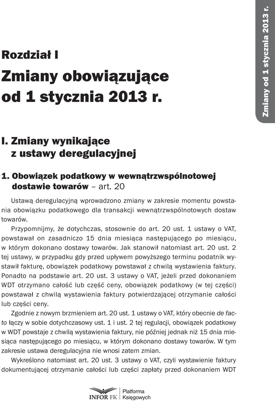 20 ust. 1 ustawy o VAT, powstawał on zasadniczo 15 dnia miesiąca następującego po miesiącu, w którym dokonano dostawy towarów. Jak stanowił natomiast art. 20 ust.