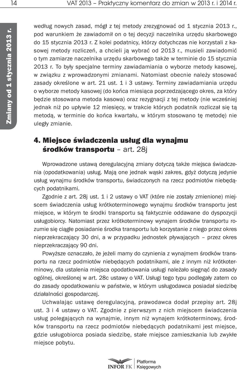 Z kolei podatnicy, którzy dotychczas nie korzystali z kasowej metody rozliczeń, a chcieli ją wybrać od 2013 r.