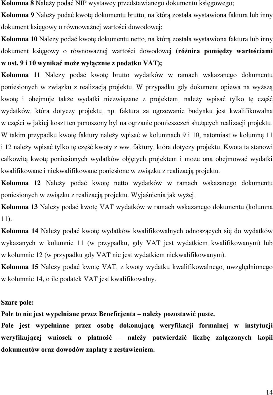 9 i 10 wynikać może wyłącznie z podatku VAT); Kolumna 11 Należy podać kwotę brutto wydatków w ramach wskazanego dokumentu poniesionych w związku z realizacją projektu.