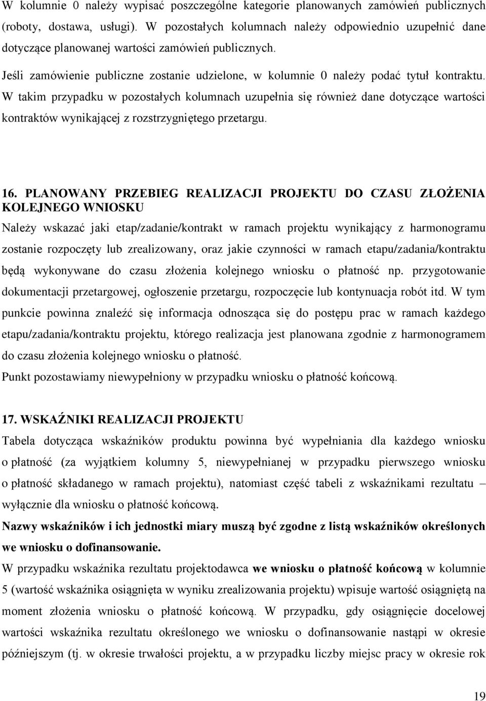 W takim przypadku w pozostałych kolumnach uzupełnia się również dane dotyczące wartości kontraktów wynikającej z rozstrzygniętego przetargu. 16.