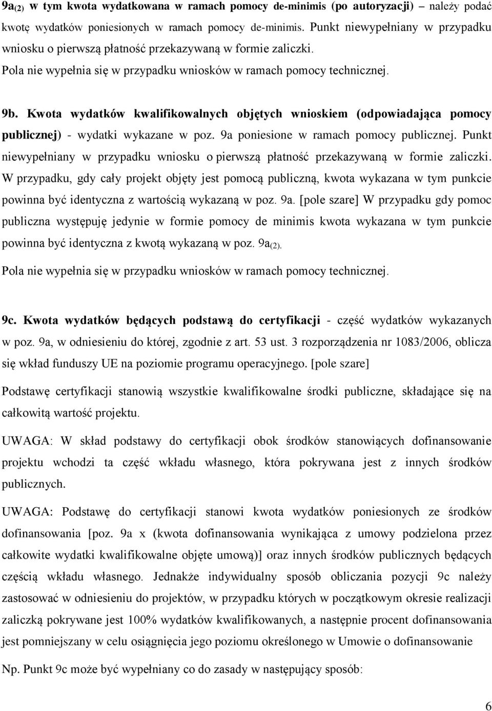 Kwota wydatków kwalifikowalnych objętych wnioskiem (odpowiadająca pomocy publicznej) - wydatki wykazane w poz. 9a poniesione w ramach pomocy publicznej.