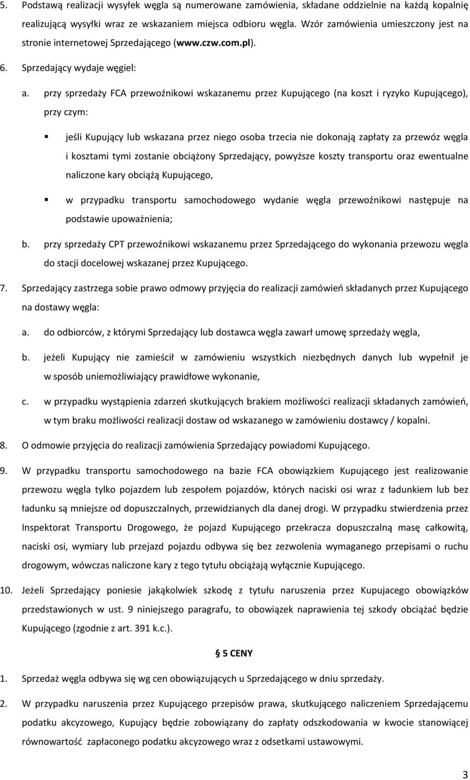 przy sprzedaży FCA przewoźnikowi wskazanemu przez Kupującego (na koszt i ryzyko Kupującego), przy czym: jeśli Kupujący lub wskazana przez niego osoba trzecia nie dokonają zapłaty za przewóz węgla i