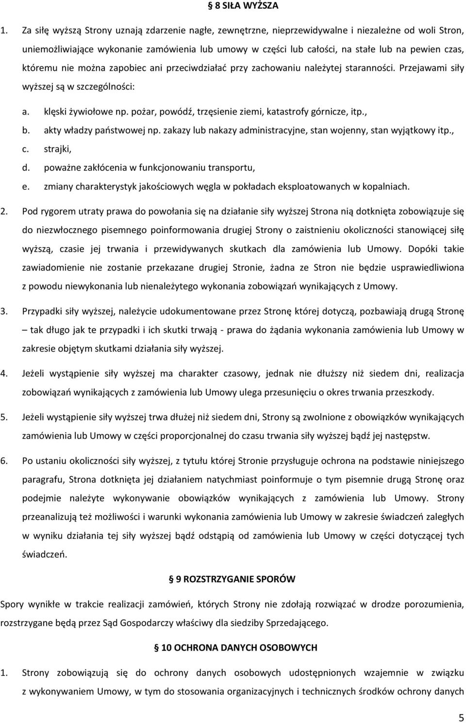 czas, któremu nie można zapobiec ani przeciwdziałać przy zachowaniu należytej staranności. Przejawami siły wyższej są w szczególności: a. klęski żywiołowe np.