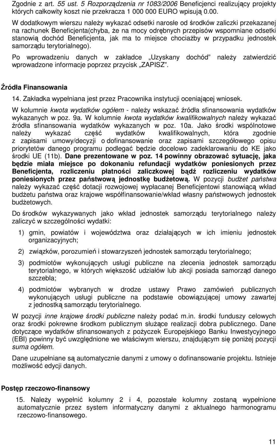 000 EURO wpisują 0.00. W dodatkowym wierszu naleŝy wykazać odsetki narosłe od środków zaliczki przekazanej na rachunek Beneficjenta(chyba, Ŝe na mocy odrębnych przepisów wspomniane odsetki stanowią